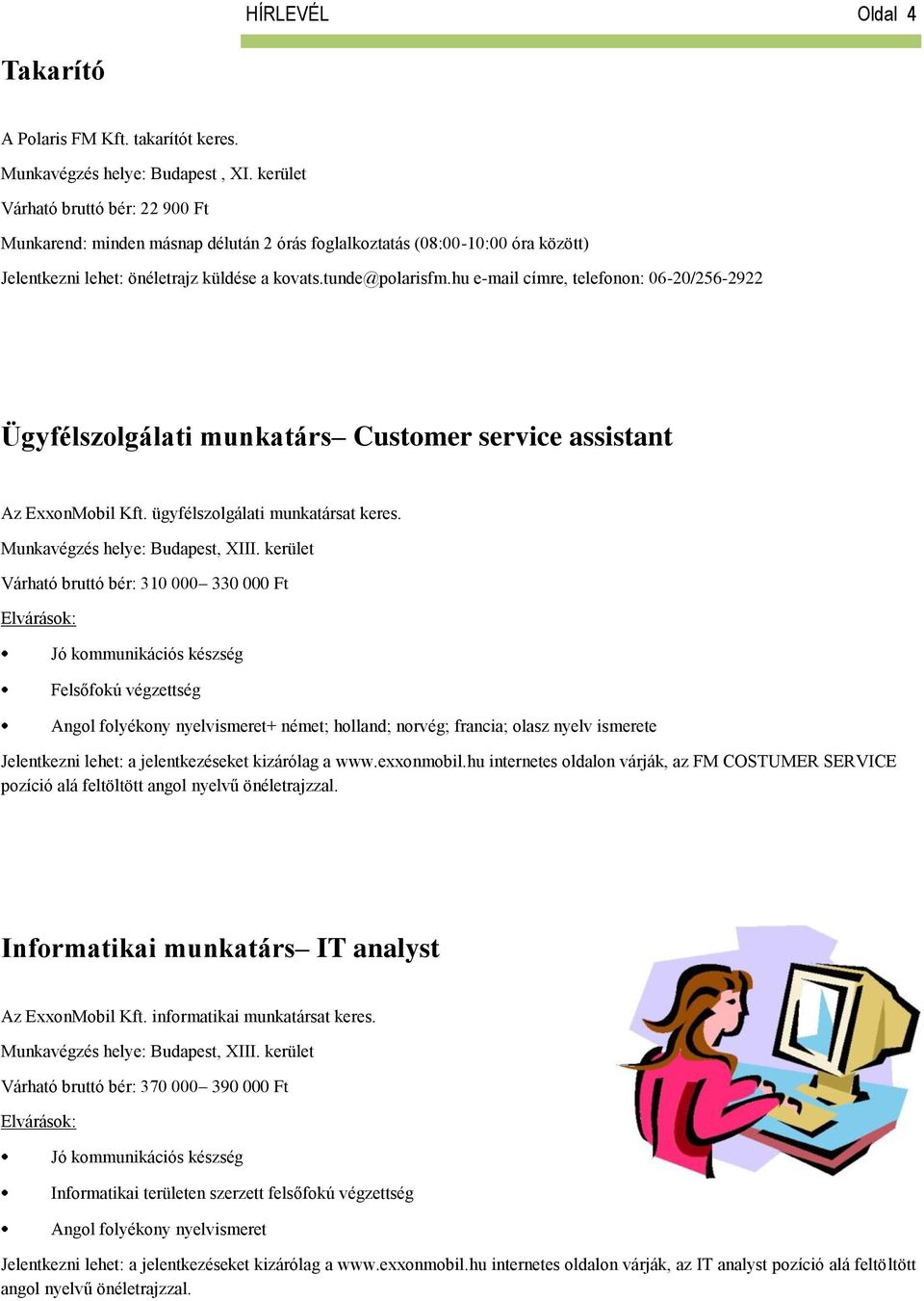 hu e-mail címre, telefonon: 06-20/256-2922 Ügyfélszolgálati munkatárs Customer service assistant Az ExxonMobil Kft. ügyfélszolgálati munkatársat keres. Munkavégzés helye: Budapest, XIII.