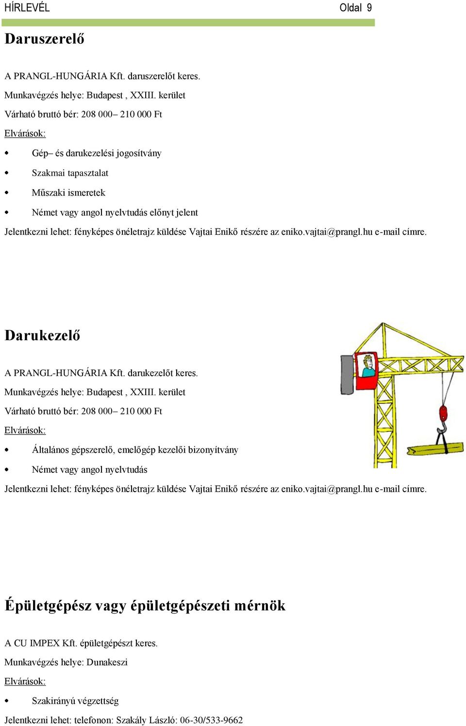 küldése Vajtai Enikő részére az eniko.vajtai@prangl.hu e-mail címre. Darukezelő A PRANGL-HUNGÁRIA Kft. darukezelőt keres. Munkavégzés helye: Budapest, XXIII.