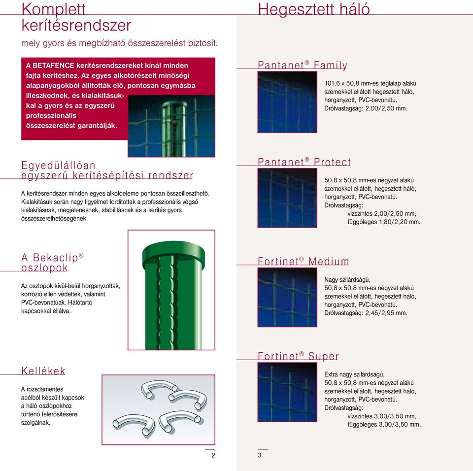 Hegesztett háló Pantanet Family 101,6 x 50,8 mm-es téglalap alakú szemekkel ellátott hegesztett háló, horganyzott, PVC-bevonatú. Drótvastagság: 2,00/2,50 mm.