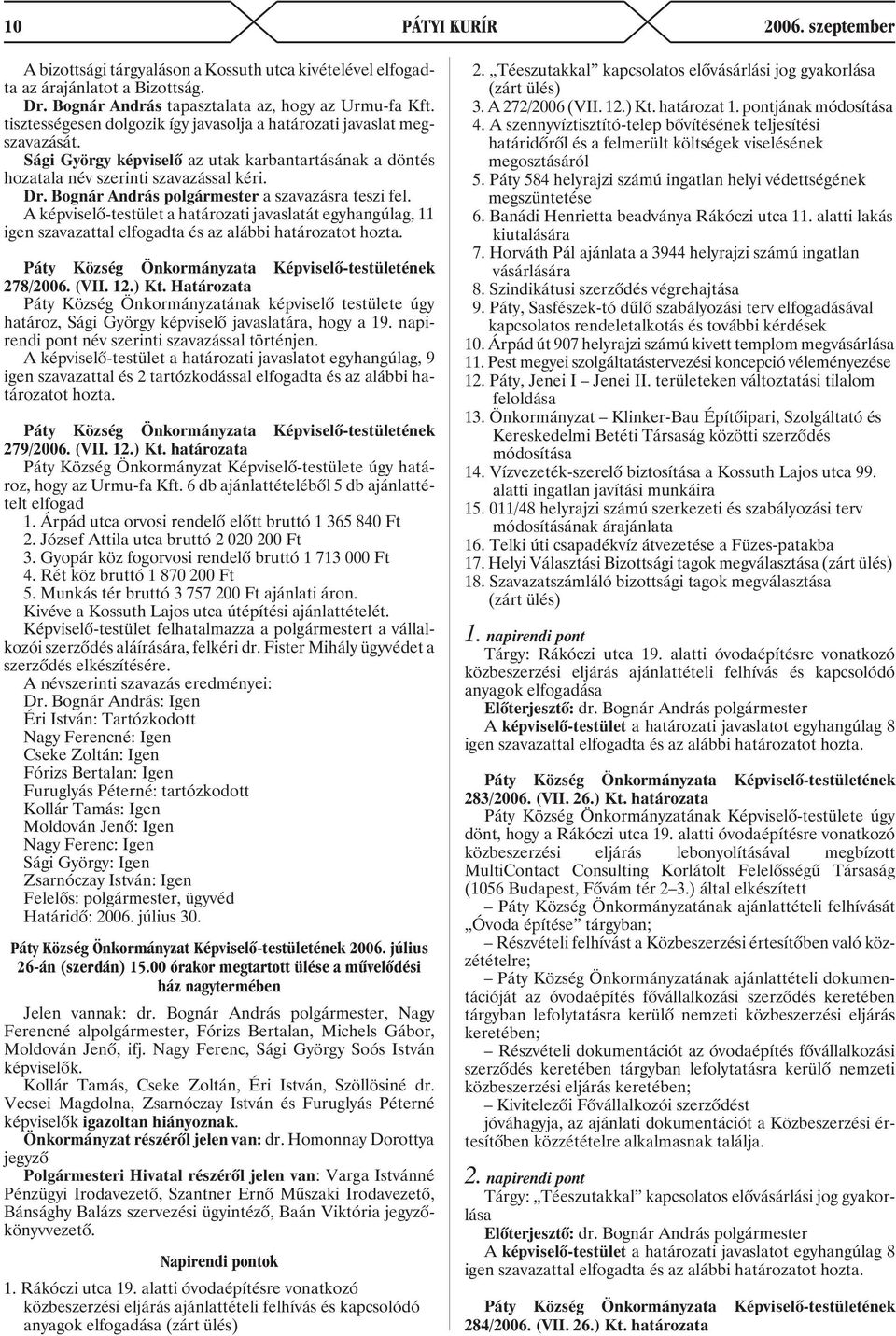 Bognár András polgármester a szavazásra teszi fel. A képviselõ-testület a határozati javaslatát egyhangúlag, 11 278/2006. (VII. 12.) Kt.