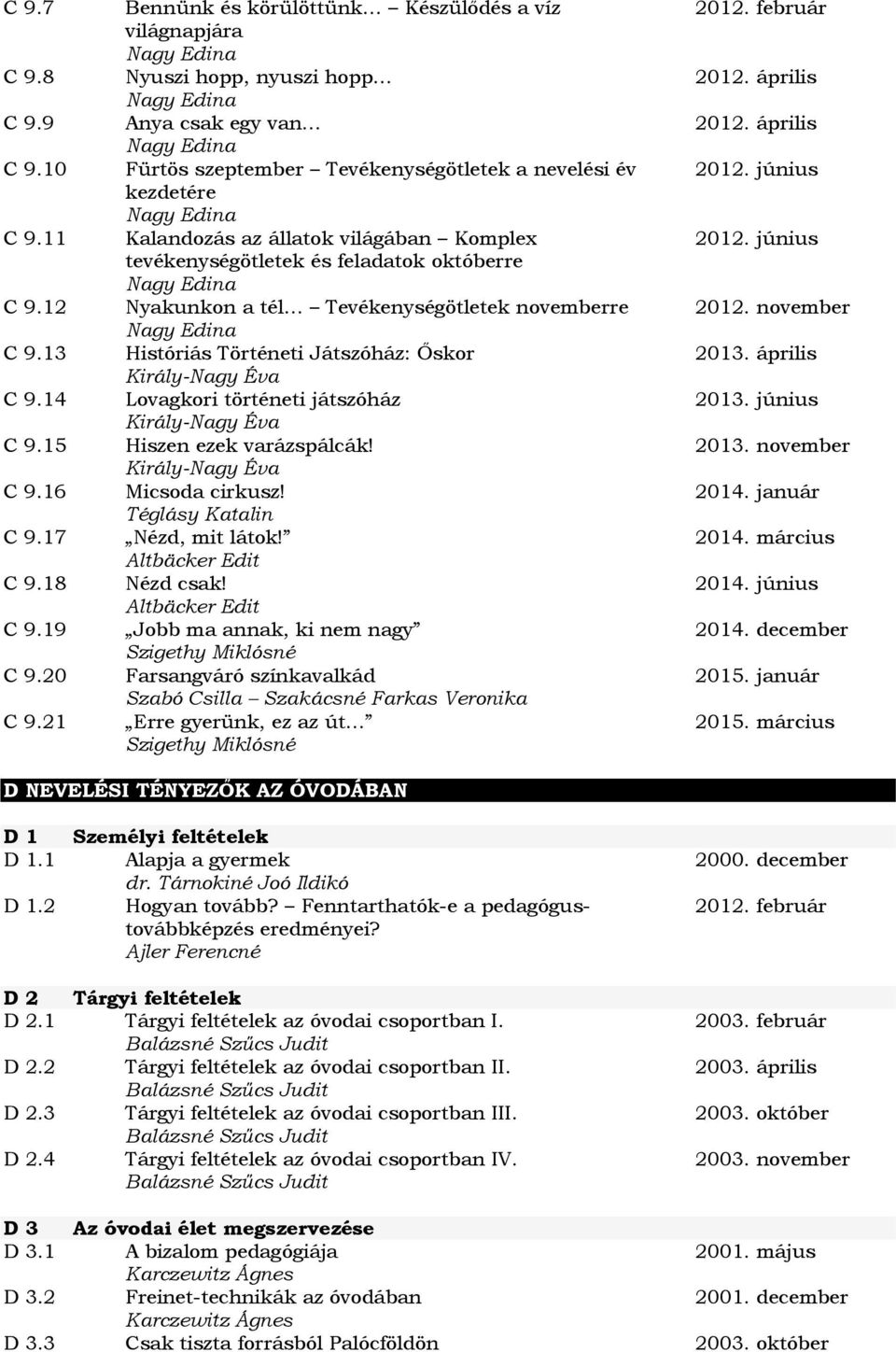 tevékenységötletek és feladatok októberre Nyakunkon a tél Tevékenységötletek novemberre Históriás Történeti Játszóház: Őskor Lovagkori történeti játszóház Hiszen ezek varázspálcák! Micsoda cirkusz!