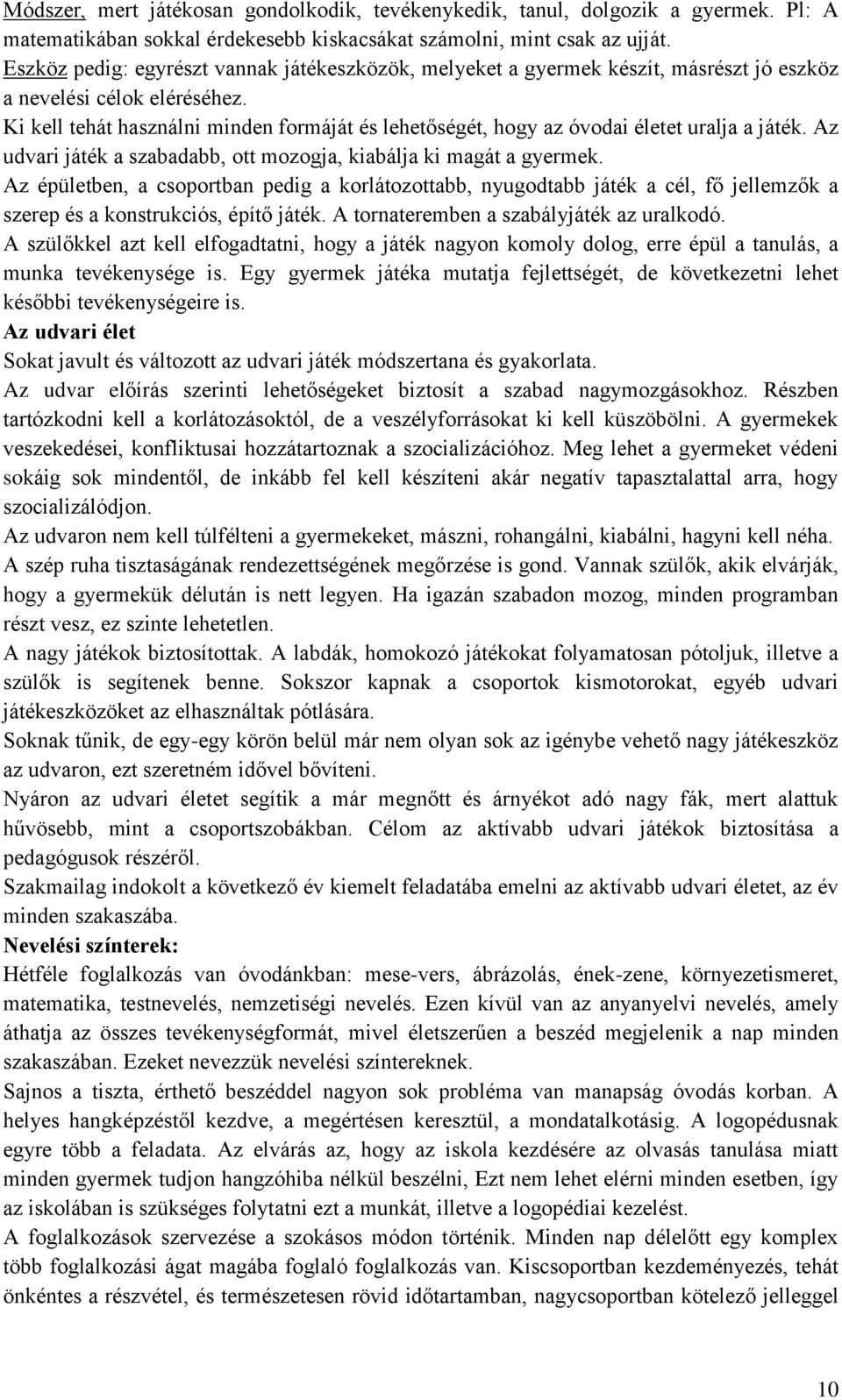 Ki kell tehát használni minden formáját és lehetőségét, hogy az óvodai életet uralja a játék. Az udvari játék a szabadabb, ott mozogja, kiabálja ki magát a gyermek.