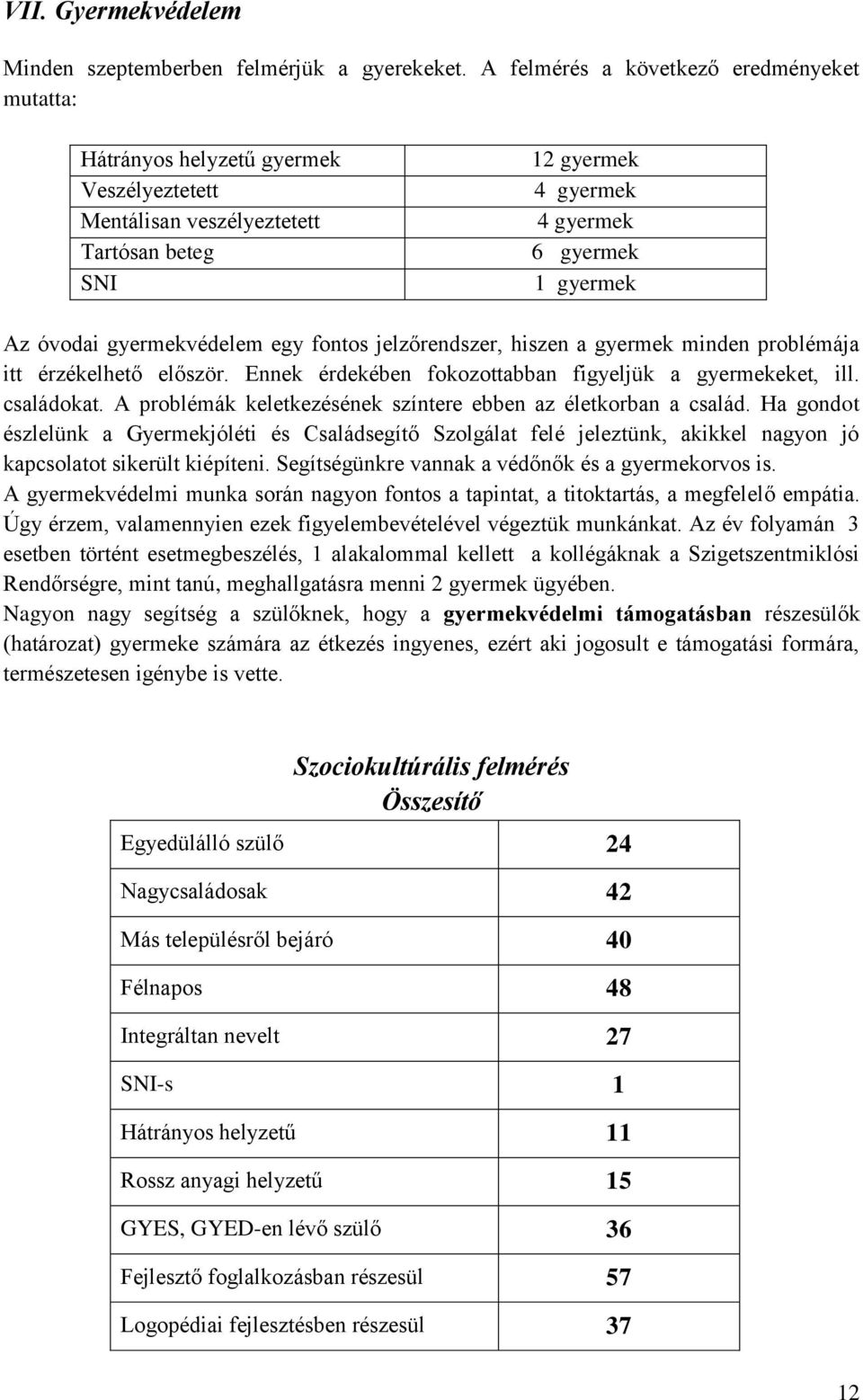 gyermekvédelem egy fontos jelzőrendszer, hiszen a gyermek minden problémája itt érzékelhető először. Ennek érdekében fokozottabban figyeljük a gyermekeket, ill. családokat.