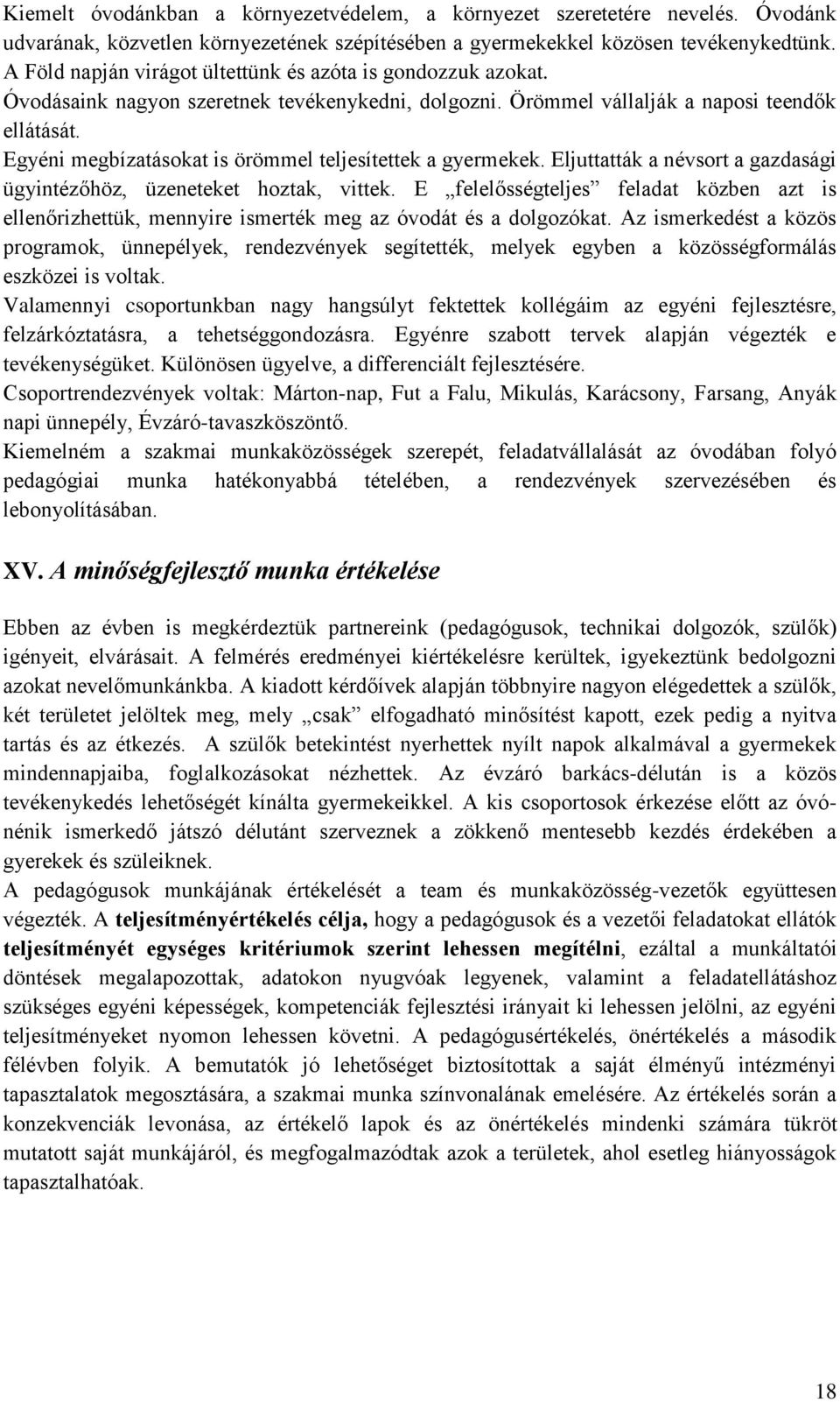 Egyéni megbízatásokat is örömmel teljesítettek a gyermekek. Eljuttatták a névsort a gazdasági ügyintézőhöz, üzeneteket hoztak, vittek.