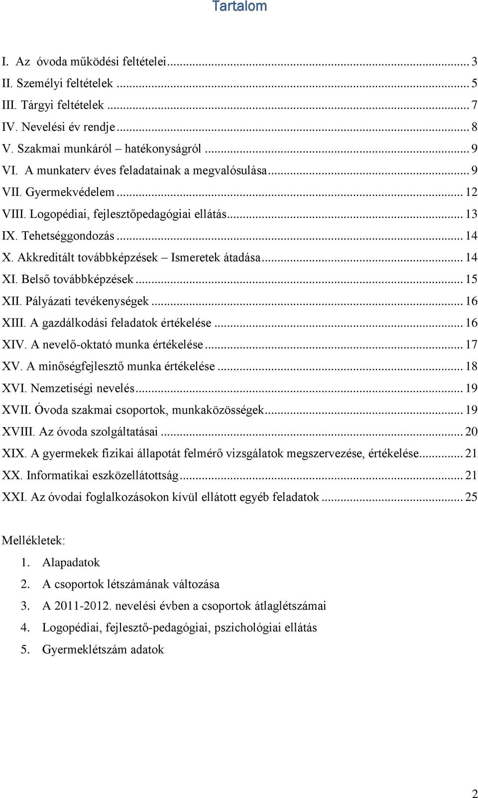 Akkreditált továbbképzések Ismeretek átadása... 14 XI. Belső továbbképzések... 15 XII. Pályázati tevékenységek... 16 XIII. A gazdálkodási feladatok értékelése... 16 XIV.