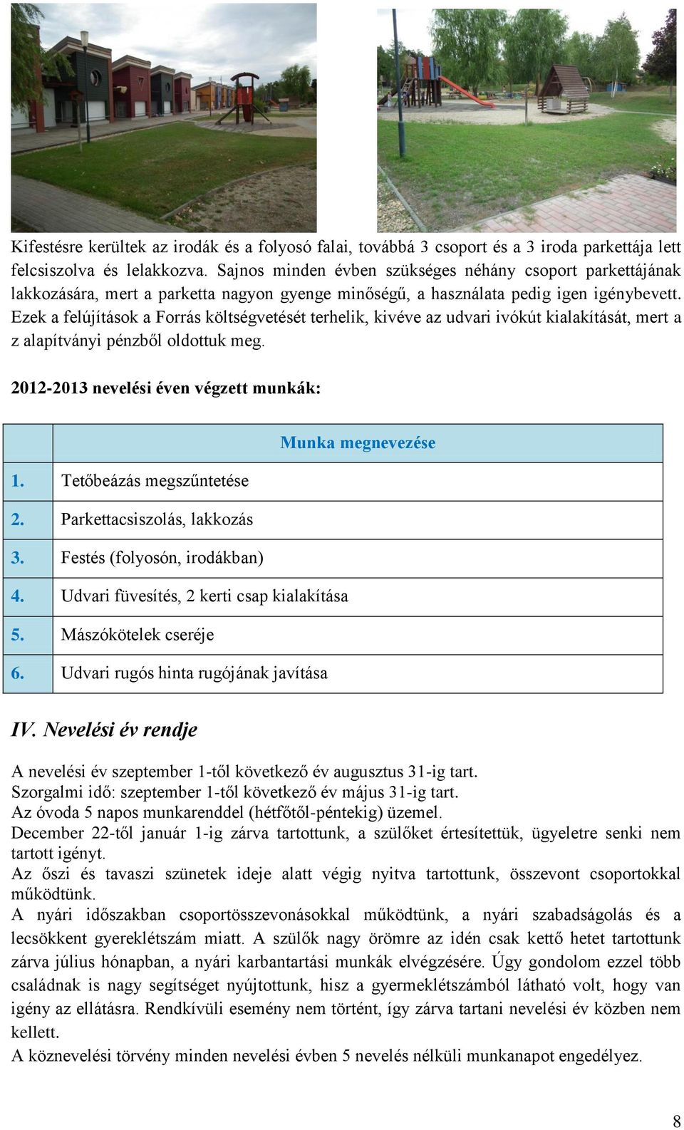 Ezek a felújítások a Forrás költségvetését terhelik, kivéve az udvari ivókút kialakítását, mert a z alapítványi pénzből oldottuk meg. 2012-2013 nevelési éven végzett munkák: Munka megnevezése 1.