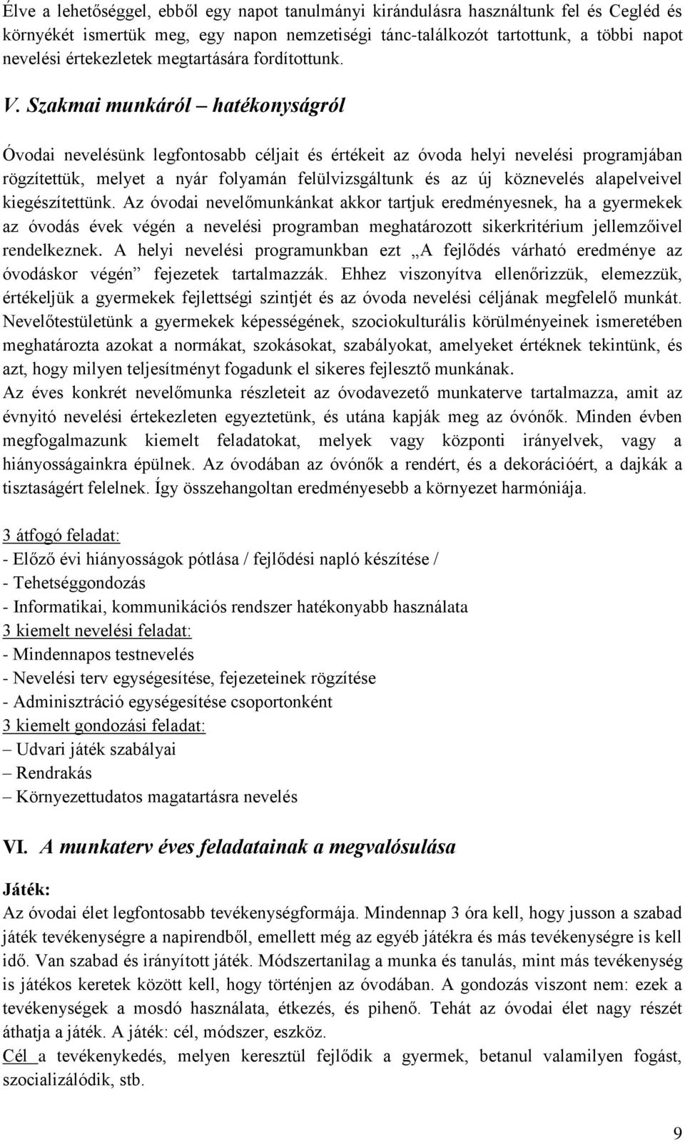 Szakmai munkáról hatékonyságról Óvodai nevelésünk legfontosabb céljait és értékeit az óvoda helyi nevelési programjában rögzítettük, melyet a nyár folyamán felülvizsgáltunk és az új köznevelés