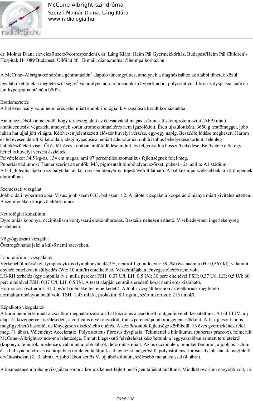 polyostoticus fibrosus dysplasia, café au lait hyperpigmentáció a bőrön. Esetismertetés A hat éves leány korai nemi érés jelei miatt endokrinológiai kivizsgálásra került kórházunkba.