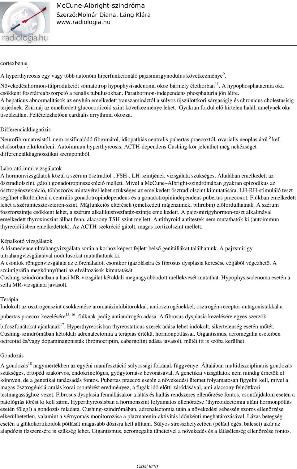 A hepaticus abnormalitások az enyhén emelkedett transzamináztól a súlyos újszülöttkori sárgaságig és chronicus cholestasisig terjednek. Zsírmáj az emelkedett glucocorticoid szint következménye lehet.