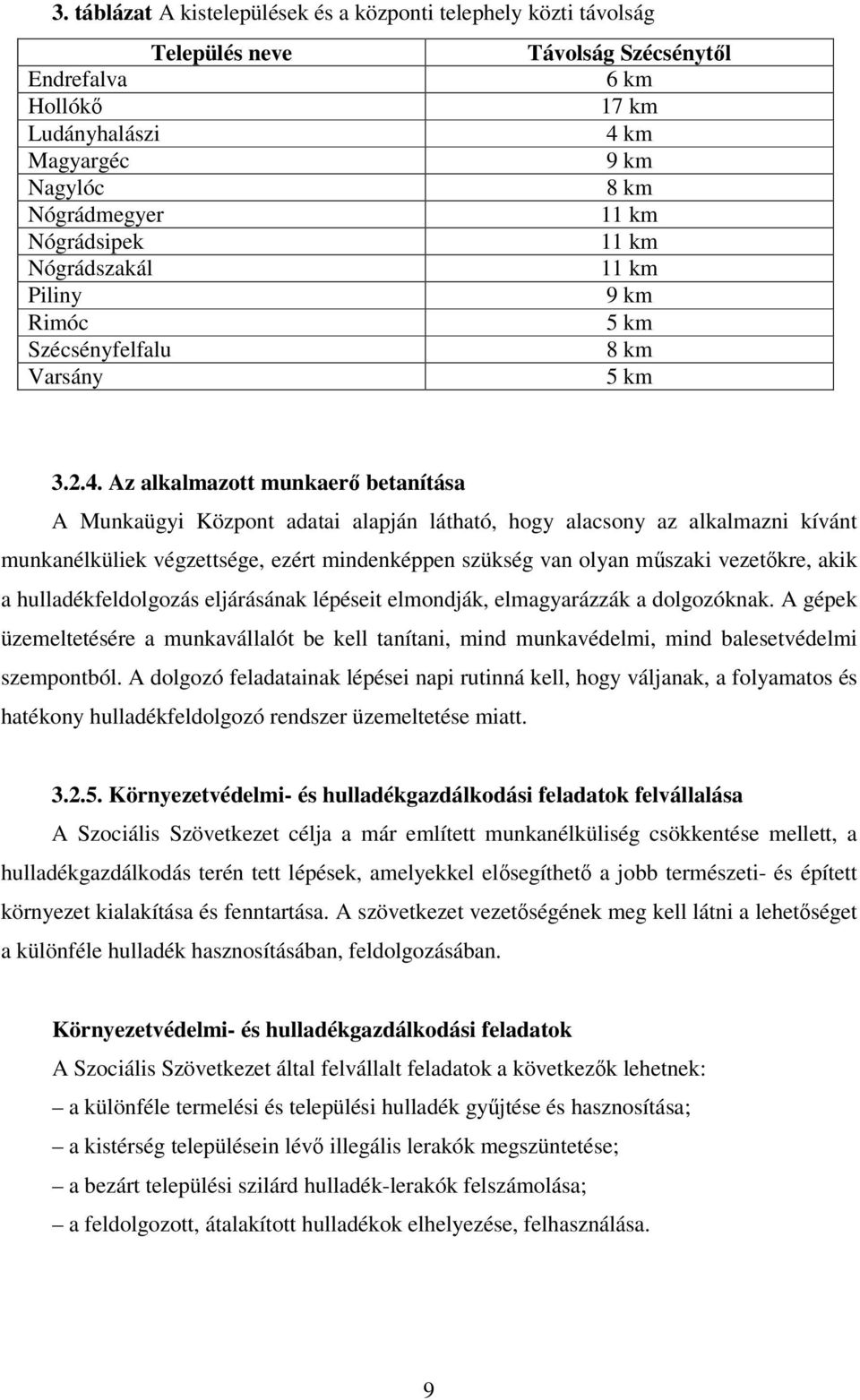 Az alkalmazott munkaerő betanítása A Munkaügyi Központ adatai alapján látható, hogy alacsony az alkalmazni kívánt munkanélküliek végzettsége, ezért mindenképpen szükség van olyan műszaki vezetőkre,