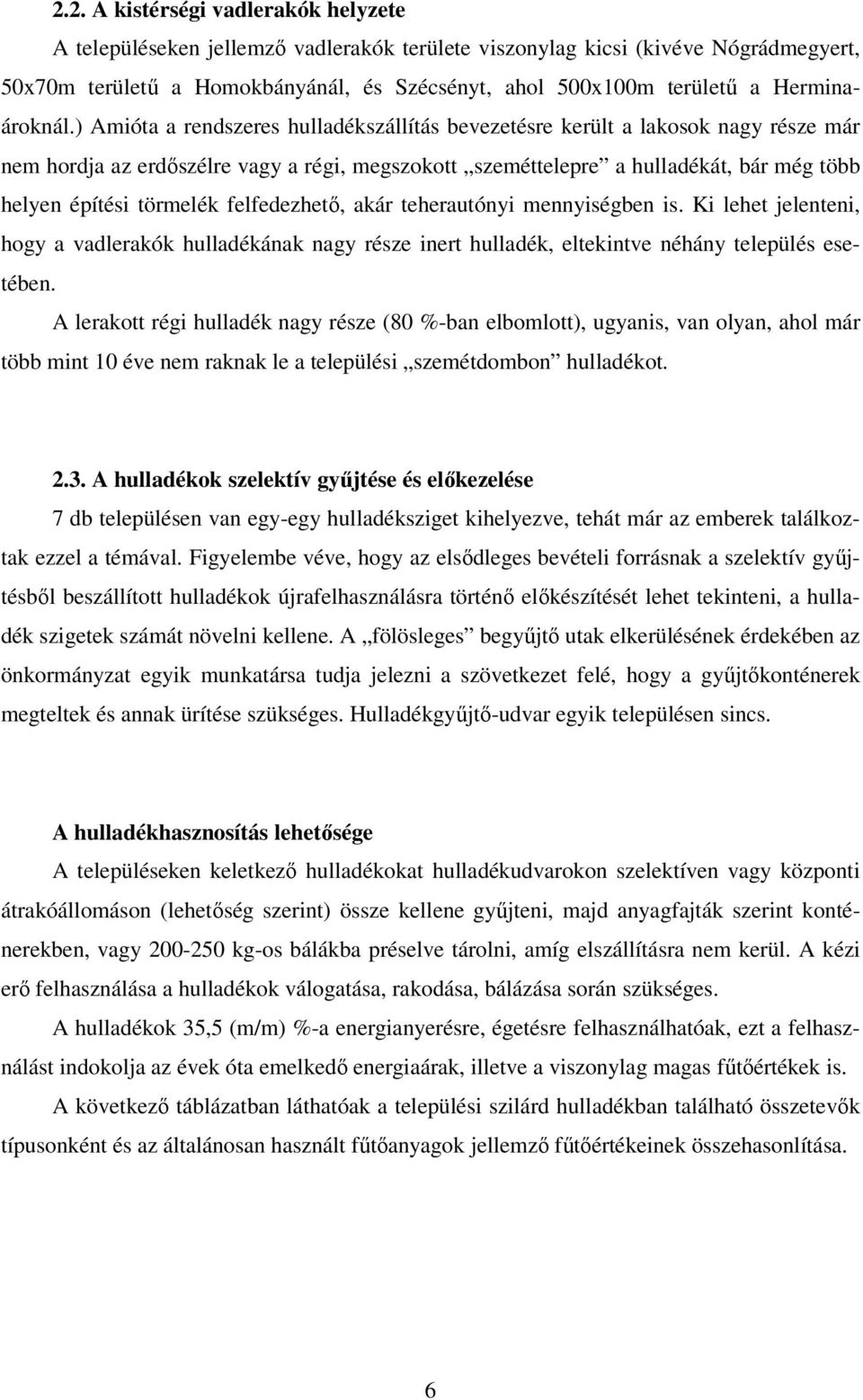 ) Amióta a rendszeres hulladékszállítás bevezetésre került a lakosok nagy része már nem hordja az erdőszélre vagy a régi, megszokott szeméttelepre a hulladékát, bár még több helyen építési törmelék