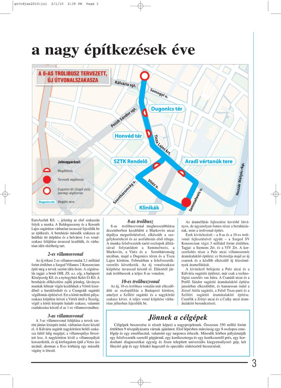 A beruházás második szakasza az Indóház tér átépítése és a belvárosi 1-es vonalszakasz felújítása tavasszal kezdôdik, és várhatóan idén októberig tart.