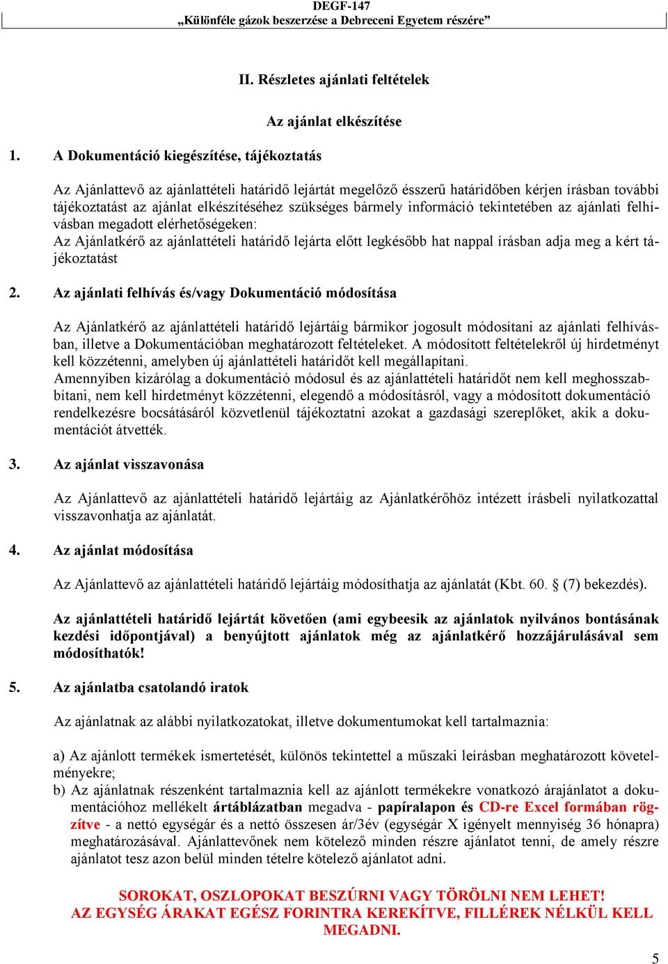 elkészítéséhez szükséges bármely információ tekintetében az ajánlati felhívásban megadott elérhetőségeken: Az Ajánlatkérő az ajánlattételi határidő lejárta előtt legkésőbb hat nappal írásban adja meg