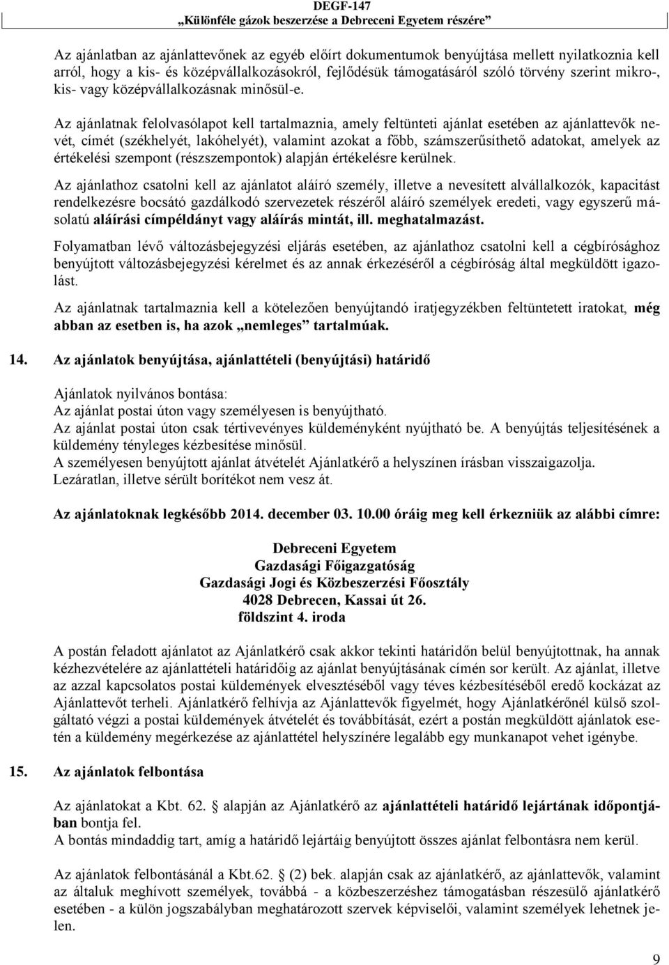 Az ajánlatnak felolvasólapot kell tartalmaznia, amely feltünteti ajánlat esetében az ajánlattevők nevét, címét (székhelyét, lakóhelyét), valamint azokat a főbb, számszerűsíthető adatokat, amelyek az