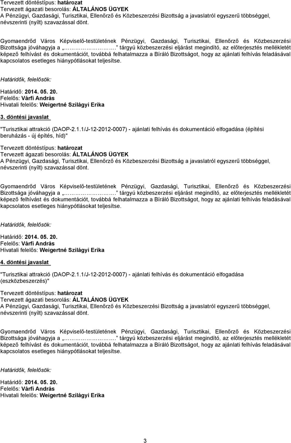 tárgyú közbeszerzési eljárást megindító, az előterjesztés mellékletét képező felhívást és dokumentációt, továbbá felhatalmazza a Bíráló Bizottságot, hogy az ajánlati felhívás feladásával kapcsolatos