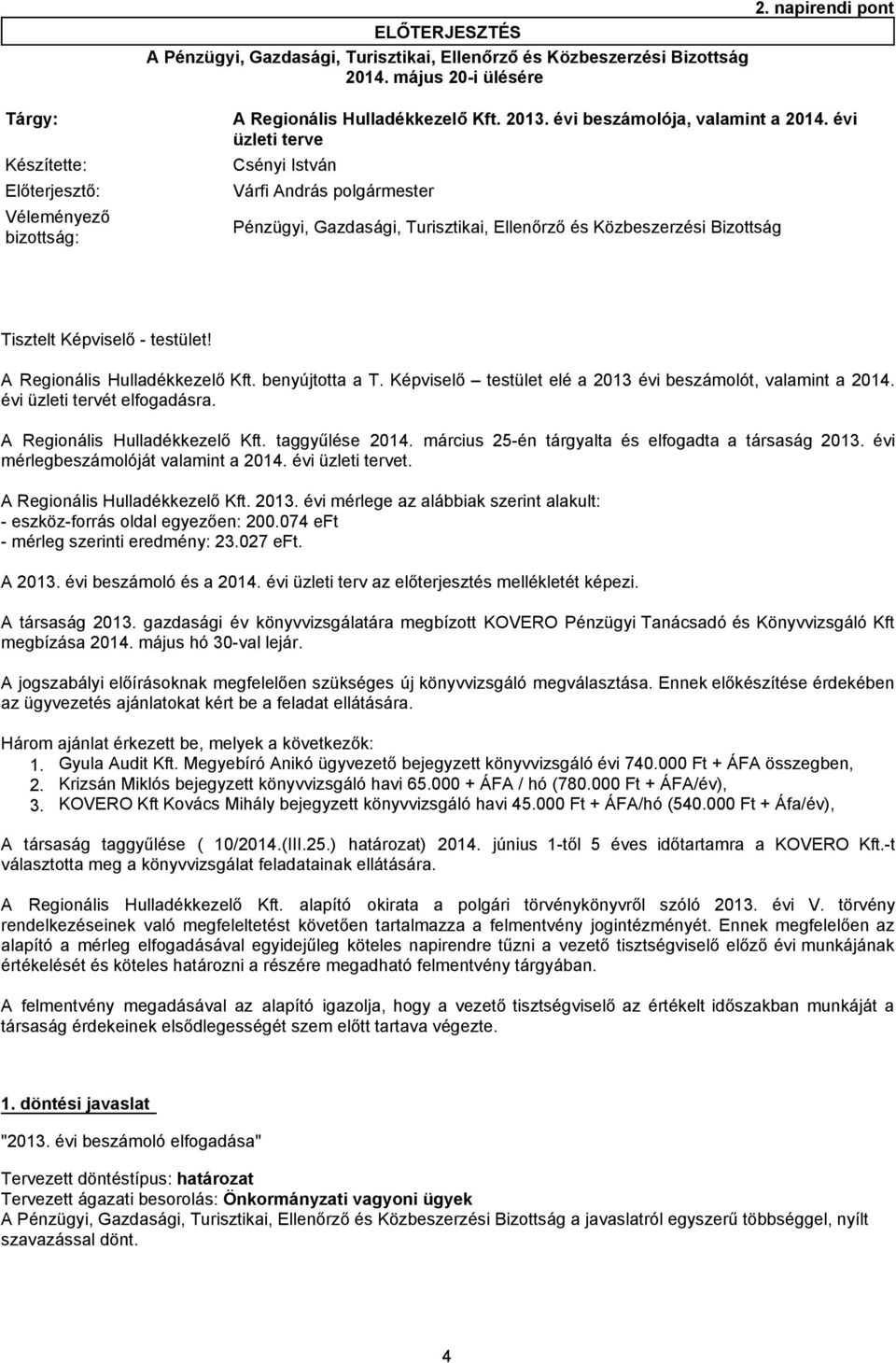 évi üzleti terve Pénzügyi, Gazdasági, Turisztikai, Ellenőrző és Közbeszerzési Bizottság Tisztelt Képviselő - testület! A Regionális Hulladékkezelő Kft. benyújtotta a T.