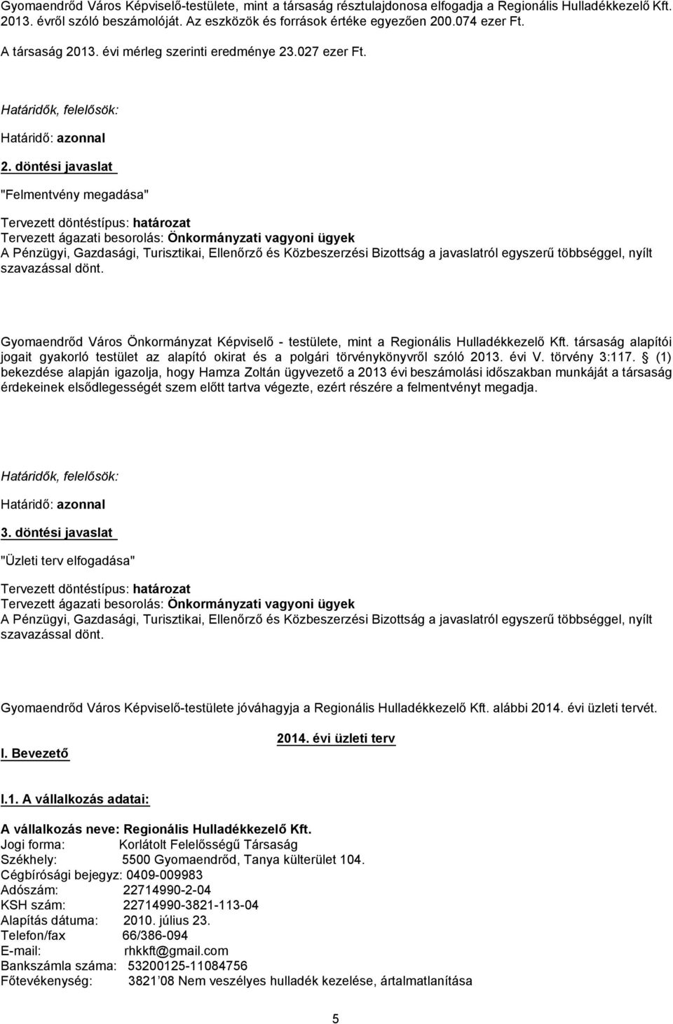 döntési javaslat "Felmentvény megadása" Tervezett döntéstípus: határozat Tervezett ágazati besorolás: Önkormányzati vagyoni ügyek A Pénzügyi, Gazdasági, Turisztikai, Ellenőrző és Közbeszerzési