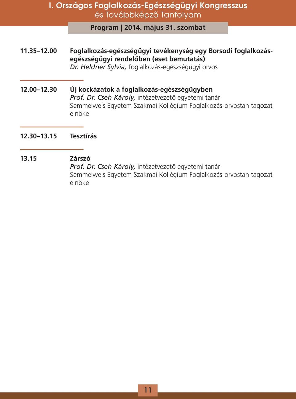 Heldner Sylvia, foglalkozás-egészségügyi orvos 12.00 12.30 Új kockázatok a foglalkozás-egészségügyben Prof. Dr.