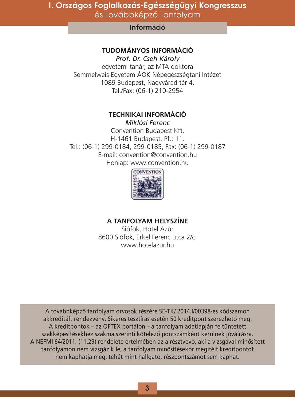 hu Honlap: www.convention.hu A TANFOLYAM HELYSZÍNE Siófok, Hotel Azúr 8600 Siófok, Erkel Ferenc utca 2/c. www.hotelazur.hu A továbbképző tanfolyam orvosok részére SE-TK/ 2014.