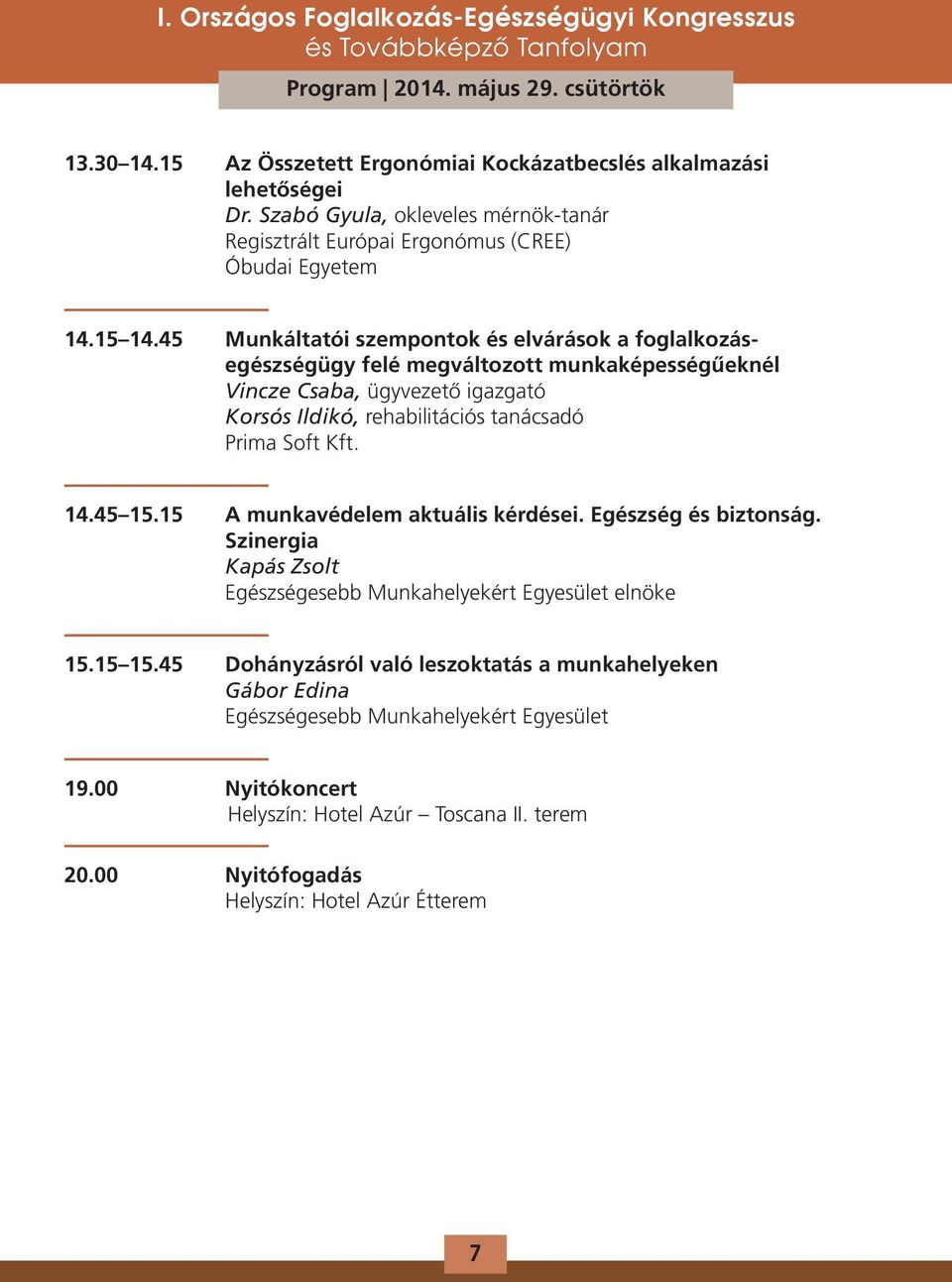 45 Munkáltatói szempontok és elvárások a foglalkozásegészségügy felé megváltozott munkaképességűeknél Vincze Csaba, ügyvezető igazgató Korsós Ildikó, rehabilitációs tanácsadó Prima Soft