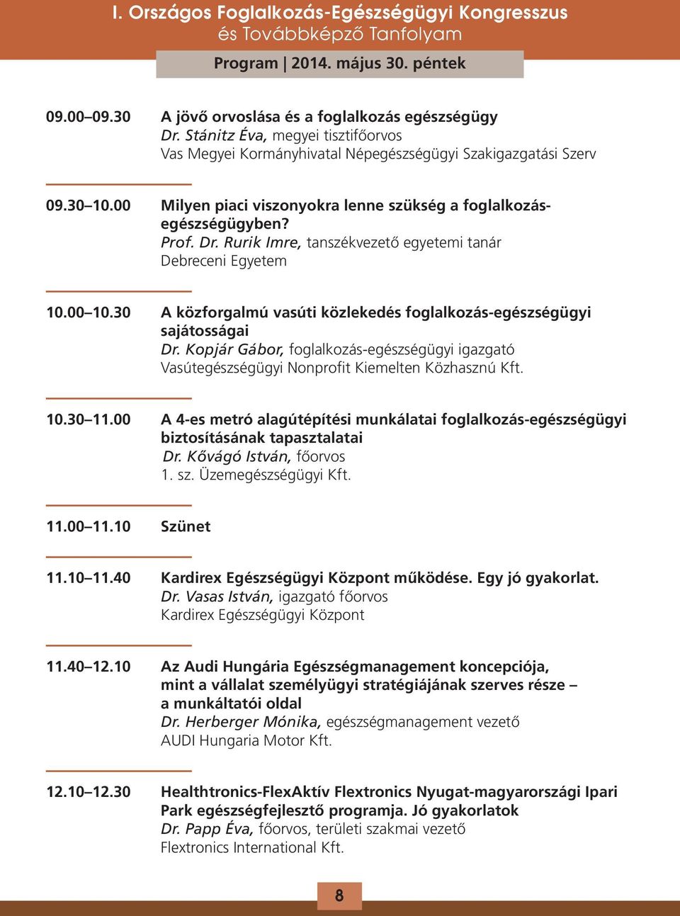 30 A közforgalmú vasúti közlekedés foglalkozás-egészségügyi sajátosságai Dr. Kopjár Gábor, foglalkozás-egészségügyi igazgató Vasútegészségügyi Nonprofit Kiemelten Közhasznú Kft. 10.30 11.