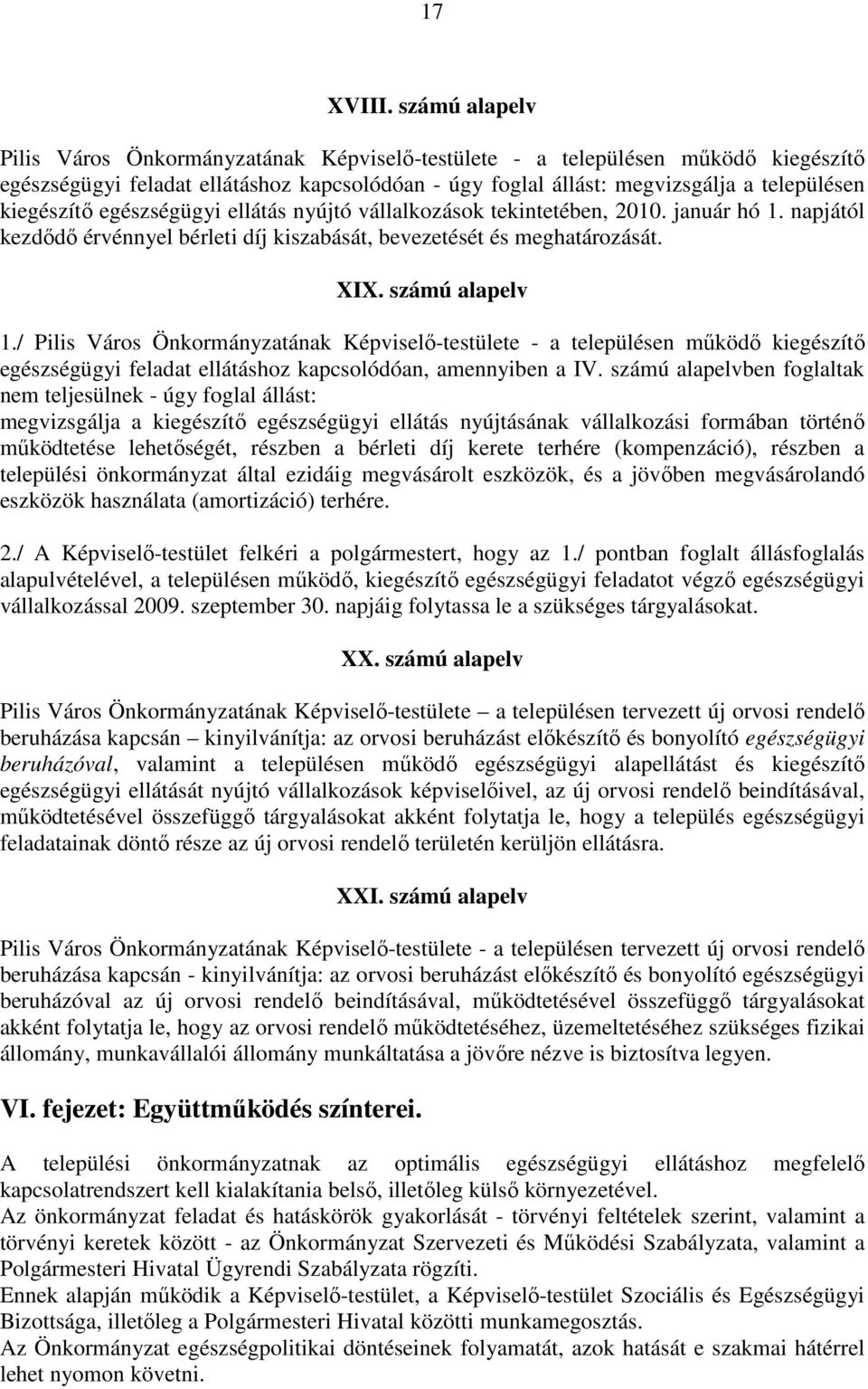 kiegészítı egészségügyi ellátás nyújtó vállalkozások tekintetében, 2010. január hó 1. napjától kezdıdı érvénnyel bérleti díj kiszabását, bevezetését és meghatározását. XIX. számú alapelv 1.