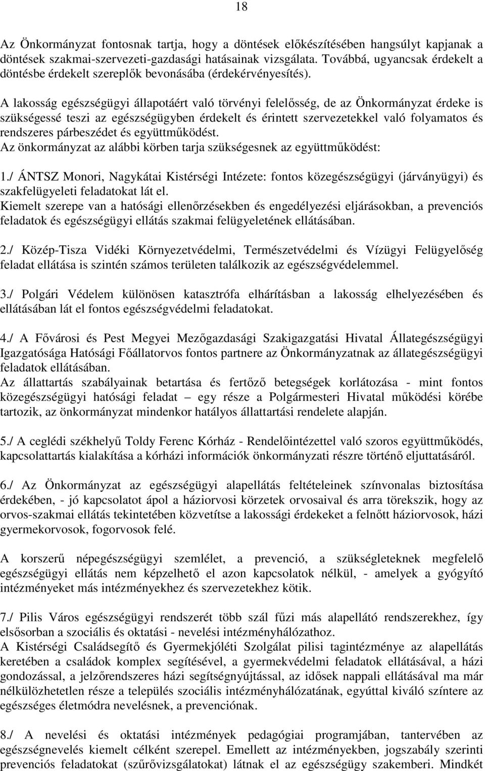 A lakosság egészségügyi állapotáért való törvényi felelısség, de az Önkormányzat érdeke is szükségessé teszi az egészségügyben érdekelt és érintett szervezetekkel való folyamatos és rendszeres