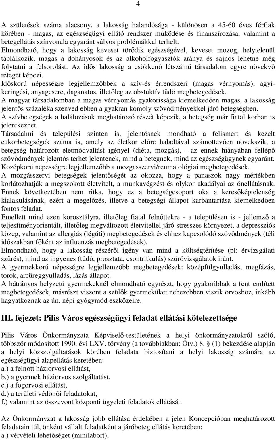 Elmondható, hogy a lakosság keveset törıdik egészségével, keveset mozog, helytelenül táplálkozik, magas a dohányosok és az alkoholfogyasztók aránya és sajnos lehetne még folytatni a felsorolást.