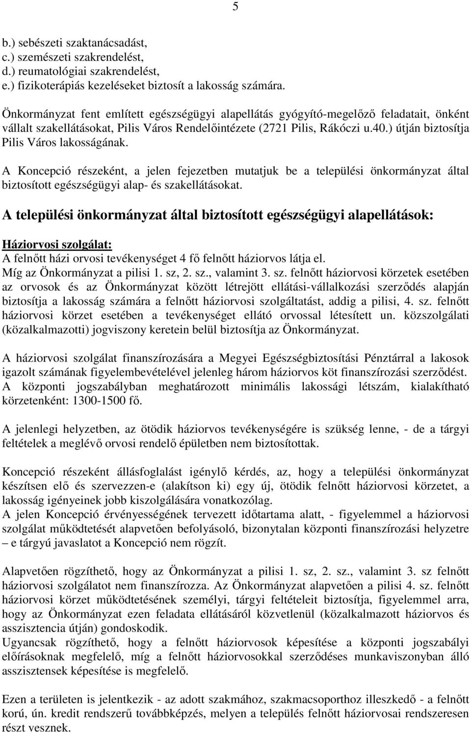 ) útján biztosítja Pilis Város lakosságának. A Koncepció részeként, a jelen fejezetben mutatjuk be a települési önkormányzat által biztosított egészségügyi alap- és szakellátásokat.