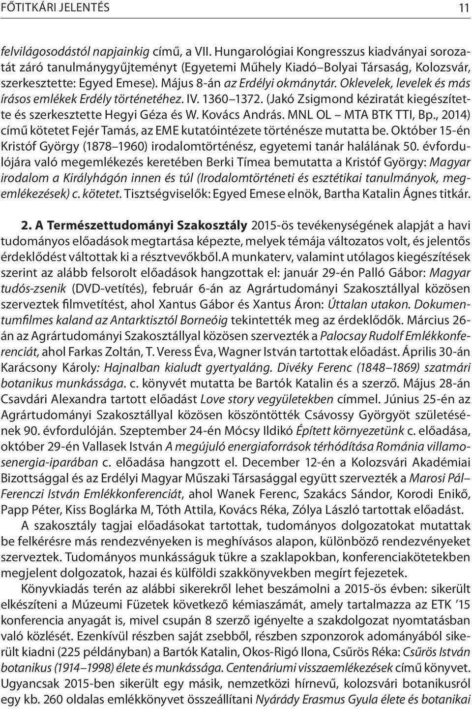 Oklevelek, levelek és más írásos emlékek Erdély történetéhez. IV. 1360 1372. (Jakó Zsigmond kéziratát kiegészítette és szerkesztette Hegyi Géza és W. Kovács András. MNL OL MTA BTK TTI, Bp.