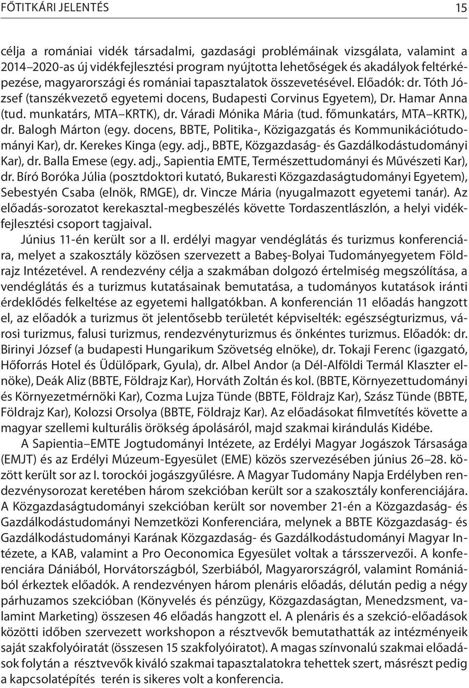 Váradi Mónika Mária (tud. főmunkatárs, MTA KRTK), dr. Balogh Márton (egy. docens, BBTE, Politika-, Közigazgatás és Kommunikációtudományi Kar), dr. Kerekes Kinga (egy. adj.