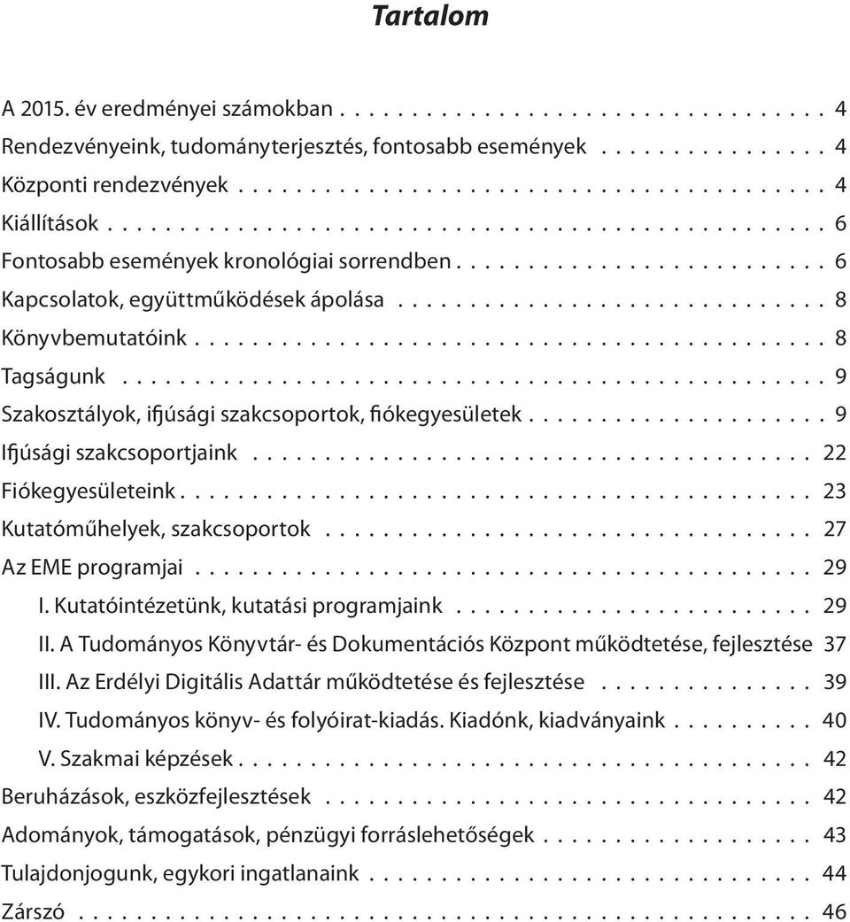 ........................................... 8 Tagságunk................................................. 9 Szakosztályok, ifjúsági szakcsoportok, fiókegyesületek..................... 9 Ifjúsági szakcsoportjaink.