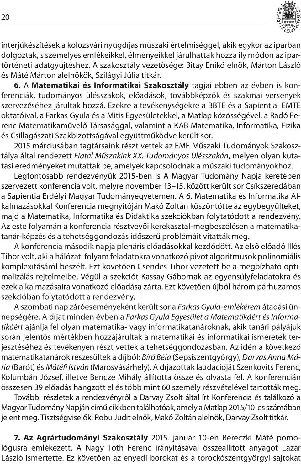 A Matematikai és Informatikai Szakosztály tagjai ebben az évben is konferenciák, tudományos ülésszakok, előadások, továbbképzők és szakmai versenyek szervezéséhez járultak hozzá.