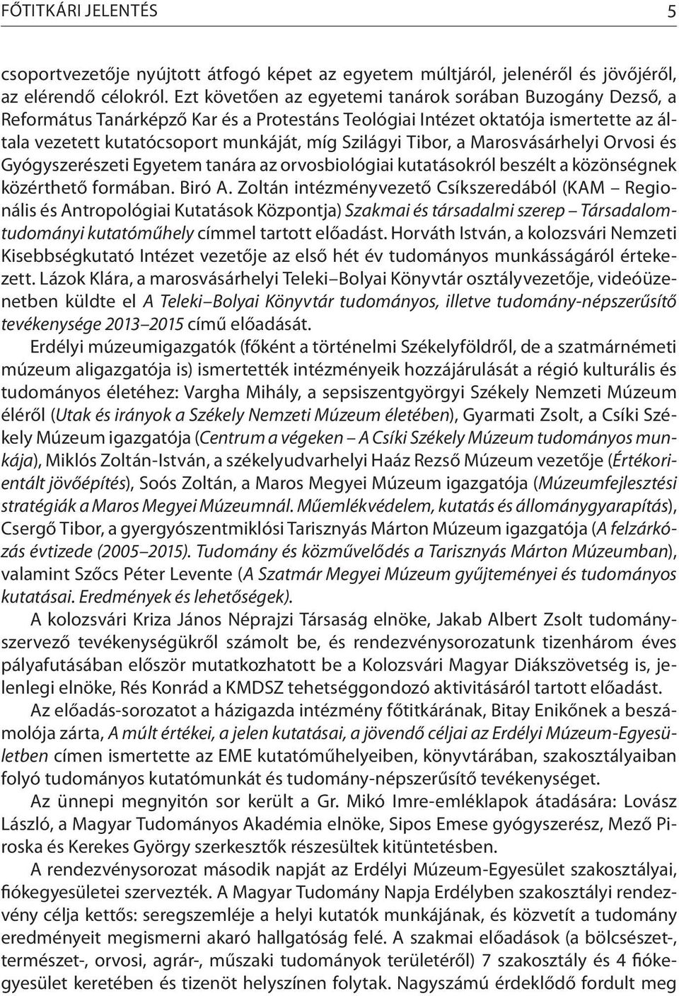 Tibor, a Marosvásárhelyi Orvosi és Gyógyszerészeti Egyetem tanára az orvosbiológiai kutatásokról beszélt a közönségnek közérthető formában. Biró A.