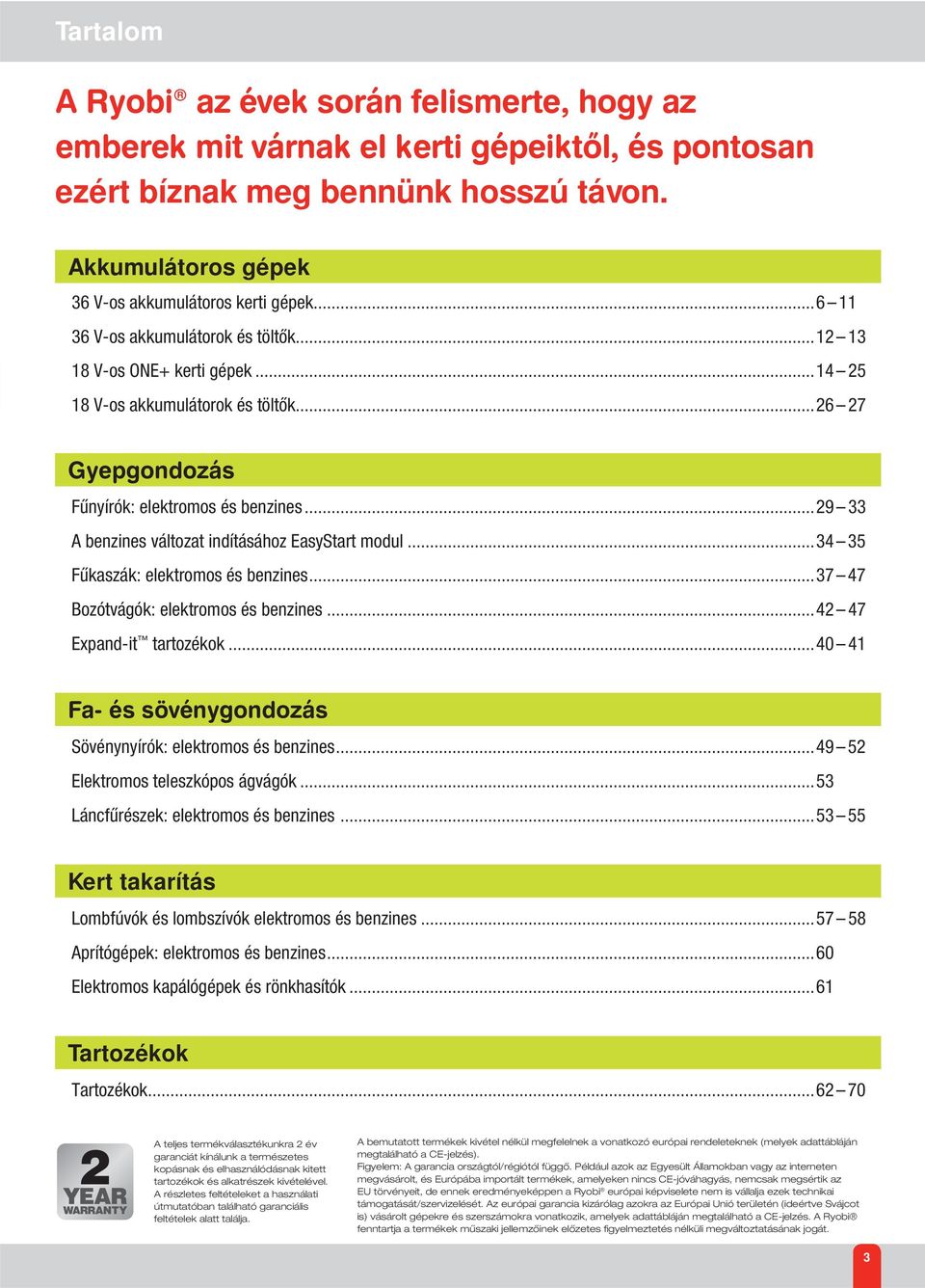 ..37 47 Bozótvágók: elektromos és benzines...42 47 Expand-it tartozékok...40 41 Sövénynyírók: elektromos és benzines...49 52 Elektromos teleszkópos ágvágók...53 Láncfűrészek: elektromos és benzines.