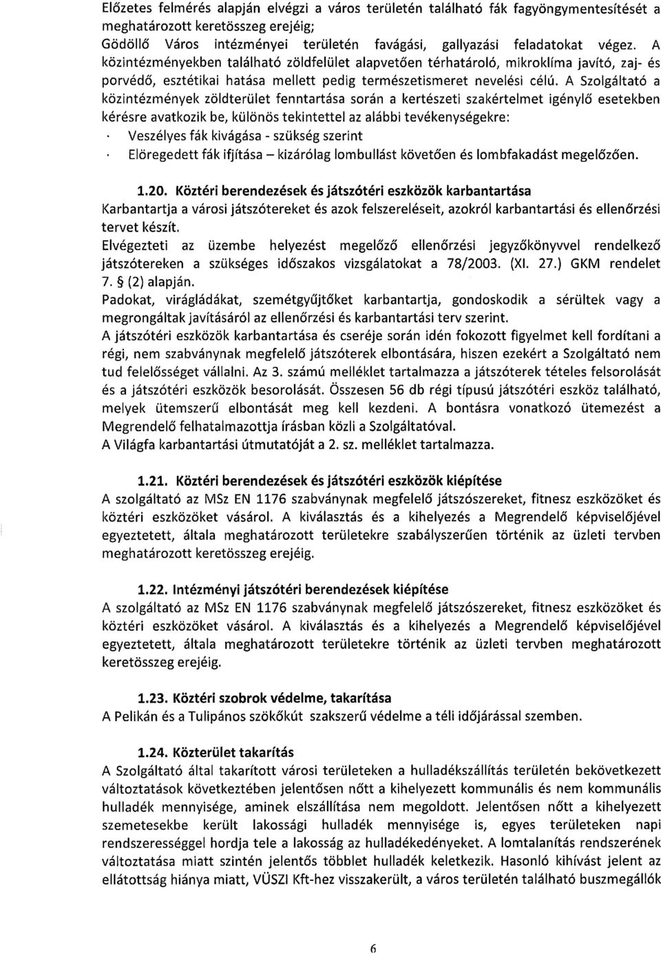 A Szolgáltató a közintézmények zöldterület fenntartása során a kertészeti szakértelmet igénylő esetekben kérésre avatkozik be, különös tekintettel az alábbi tevékenységekre: Veszélyes fák kivágása -