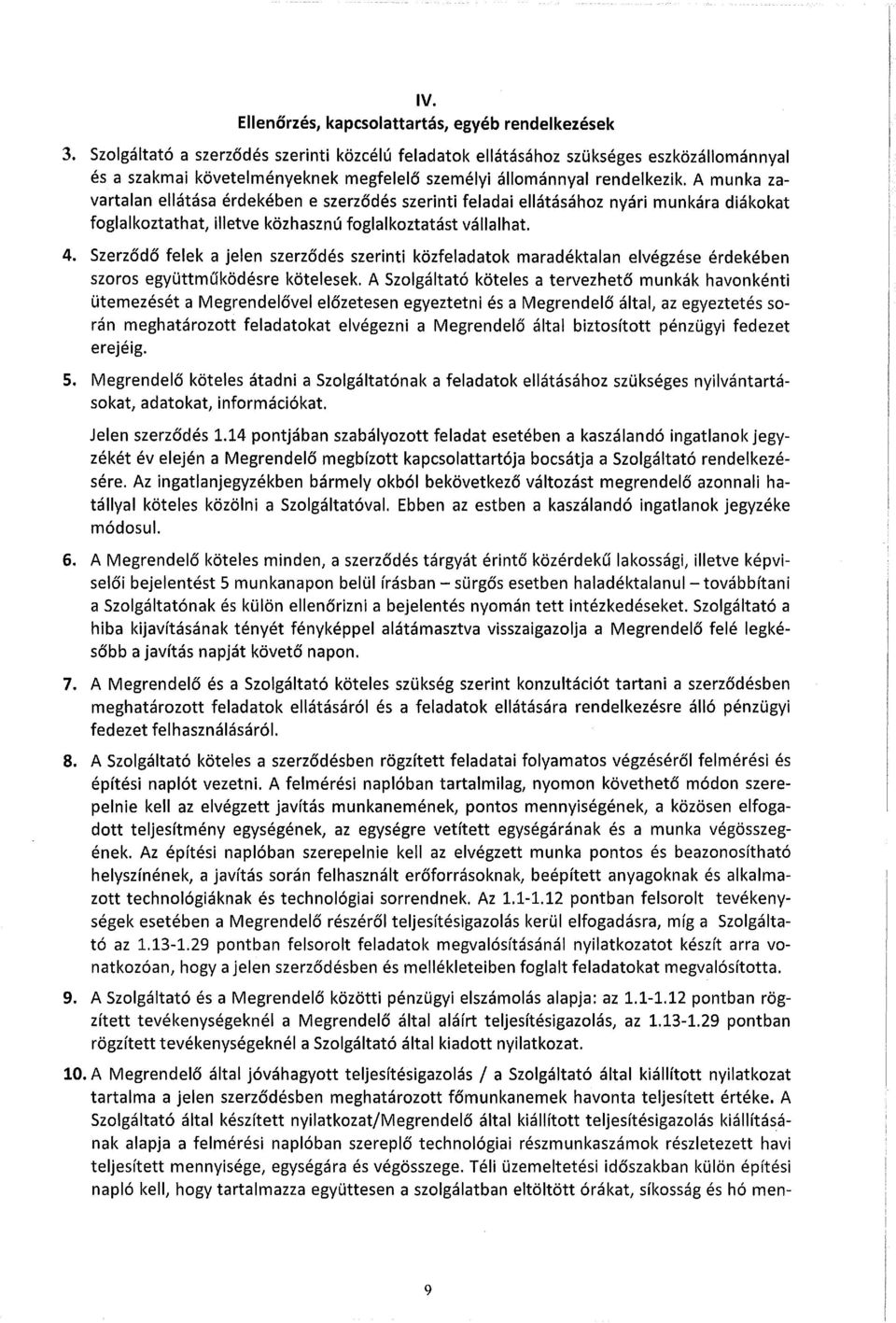 A munka zavartalan ellátása érdekében e szerződés szerinti feladai ellátásához nyári munkára diákokat foglalkoztathat, illetve közhasznú foglalkoztatást vállalhat. 4.