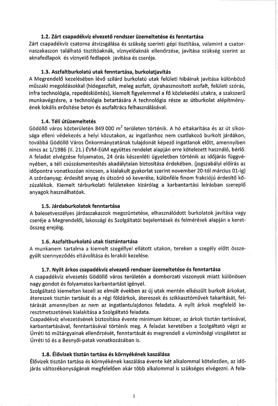 Aszfaltburkolatú utak fenntartása, burkolatjavítás A Megrendelő kezelésében lévő szilárd burkolatú utak felületi hibáinak javítása különböző műszaki megoldásokkal {hidegaszfalt, meleg aszfalt,