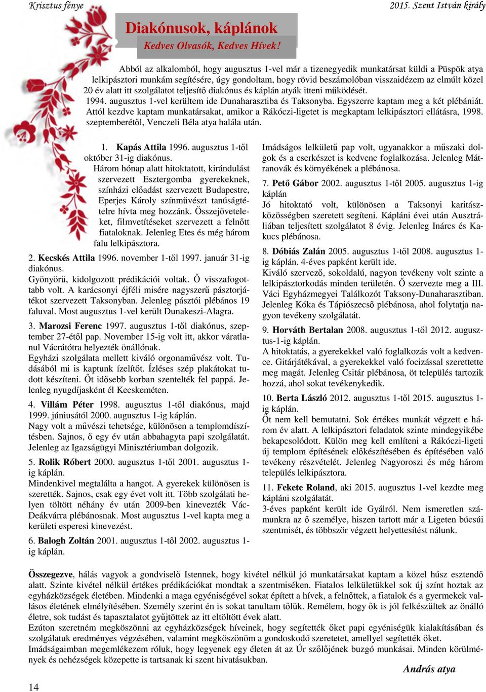 az elmúlt közel 20 év alatt itt szolgálatot teljesítő diakónus és káplán atyák itteni működését. 1994. augusztus 1-vel kerültem ide Dunaharasztiba és Taksonyba. Egyszerre kaptam meg a két plébániát.