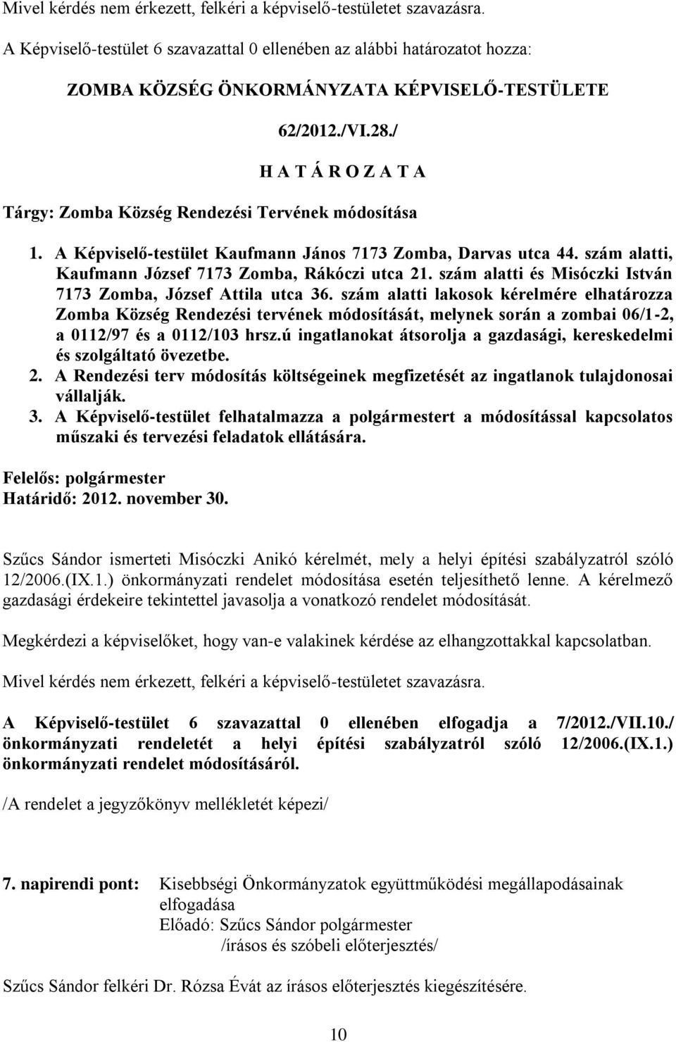 szám alatti lakosok kérelmére elhatározza Zomba Község Rendezési tervének módosítását, melynek során a zombai 06/1-2, a 0112/97 és a 0112/103 hrsz.