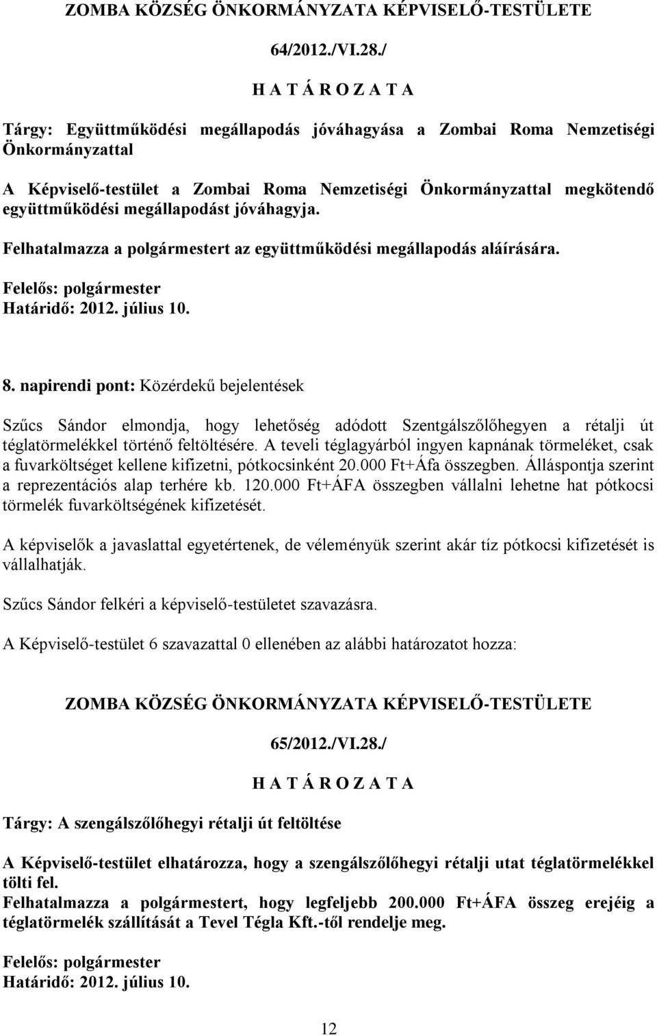 jóváhagyja. Felhatalmazza a polgármestert az együttműködési megállapodás aláírására. Határidő: 2012. július 10. 8.