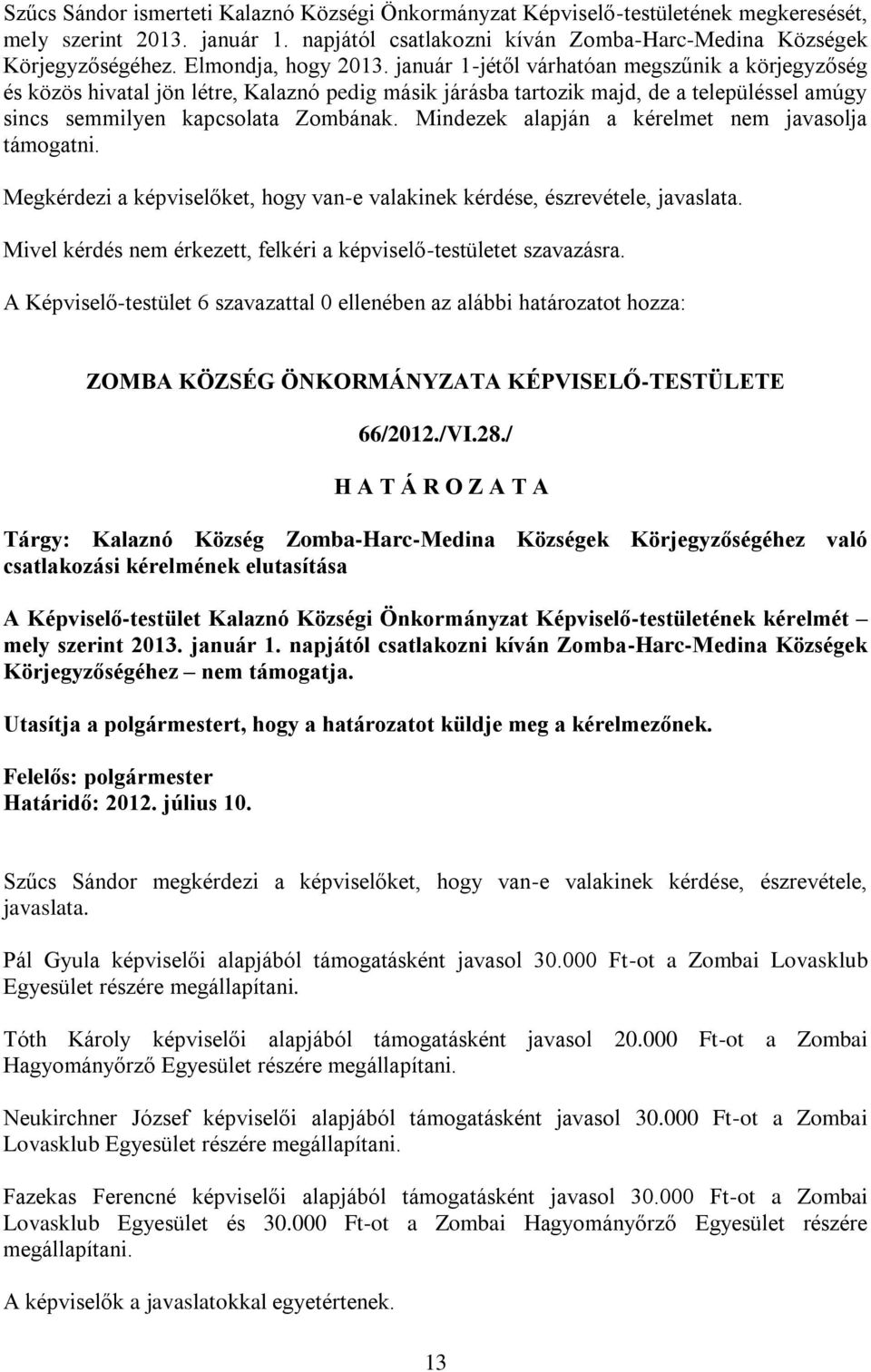 január 1-jétől várhatóan megszűnik a körjegyzőség és közös hivatal jön létre, Kalaznó pedig másik járásba tartozik majd, de a településsel amúgy sincs semmilyen kapcsolata Zombának.