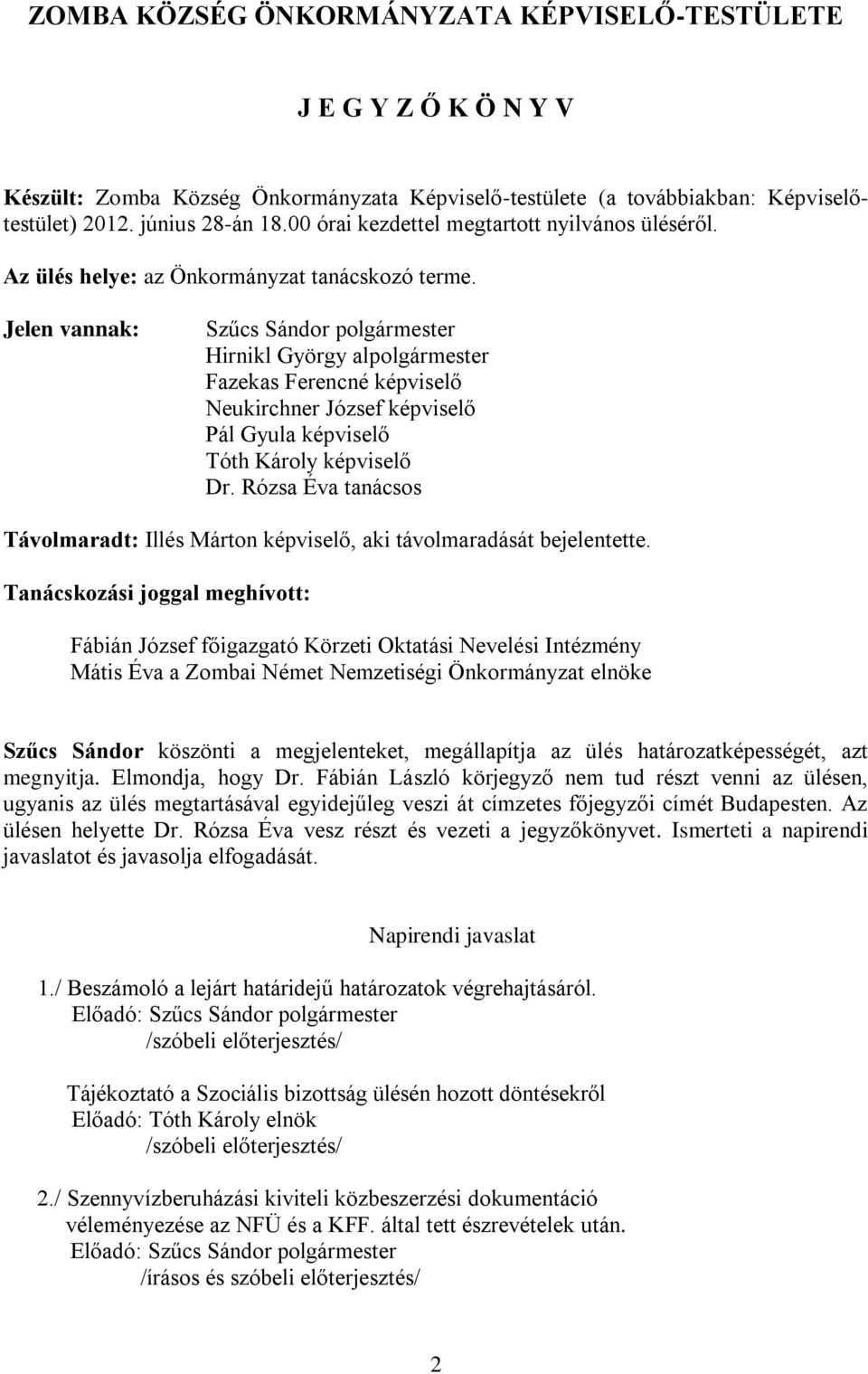 Jelen vannak: Szűcs Sándor polgármester Hirnikl György alpolgármester Fazekas Ferencné képviselő Neukirchner József képviselő Pál Gyula képviselő Tóth Károly képviselő Dr.