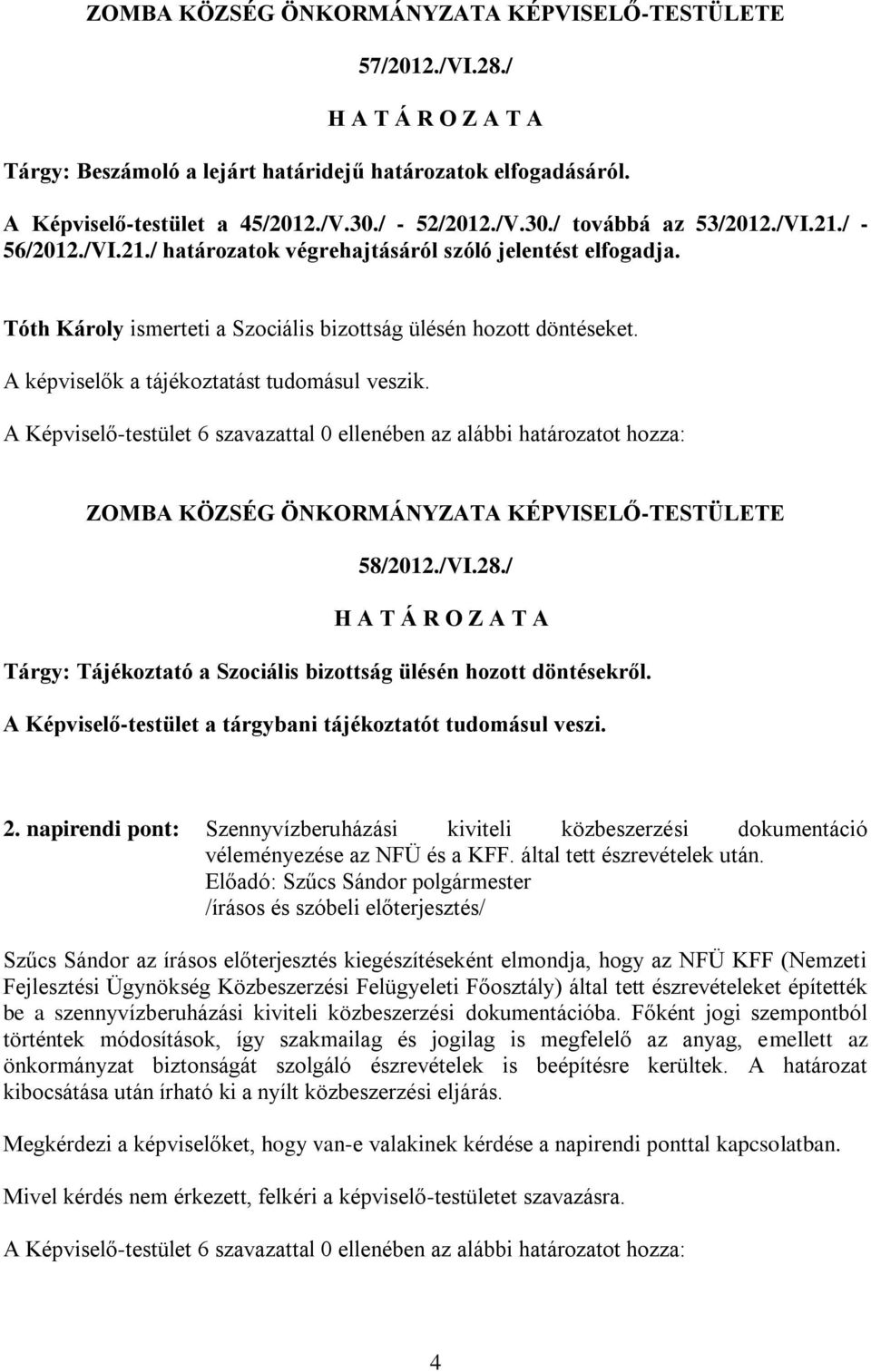 58/2012./VI.28./ Tárgy: Tájékoztató a Szociális bizottság ülésén hozott döntésekről. A Képviselő-testület a tárgybani tájékoztatót tudomásul veszi. 2.