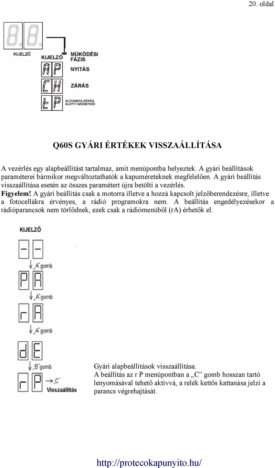 Figyelem! A gyári beállítás csak a motorra illetve a hozzá kapcsolt jelzőberendezésre, illetve a fotocellákra érvényes, a rádió programokra nem.