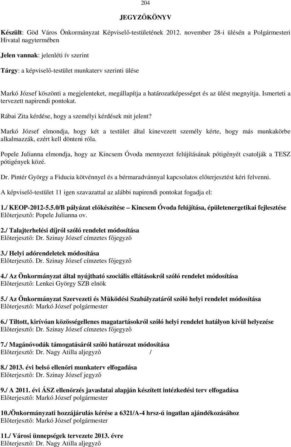 határozatképességet és az ülést megnyitja. Ismerteti a tervezett napirendi pontokat. Rábai Zita kérdése, hogy a személyi kérdések mit jelent?