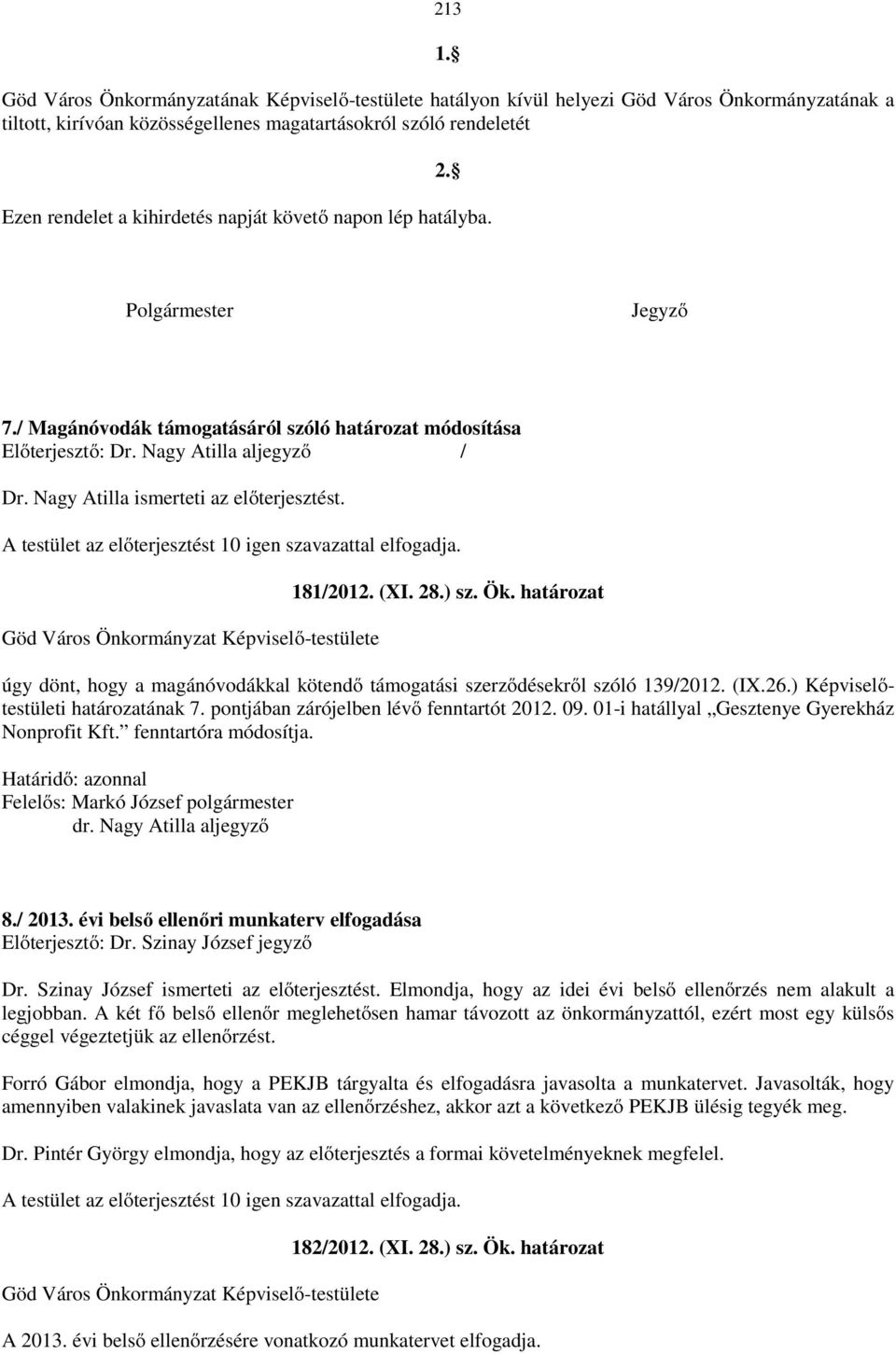 Nagy Atilla ismerteti az előterjesztést. A testület az előterjesztést 10 igen szavazattal elfogadja. 181/2012. (XI. 28.) sz. Ök.