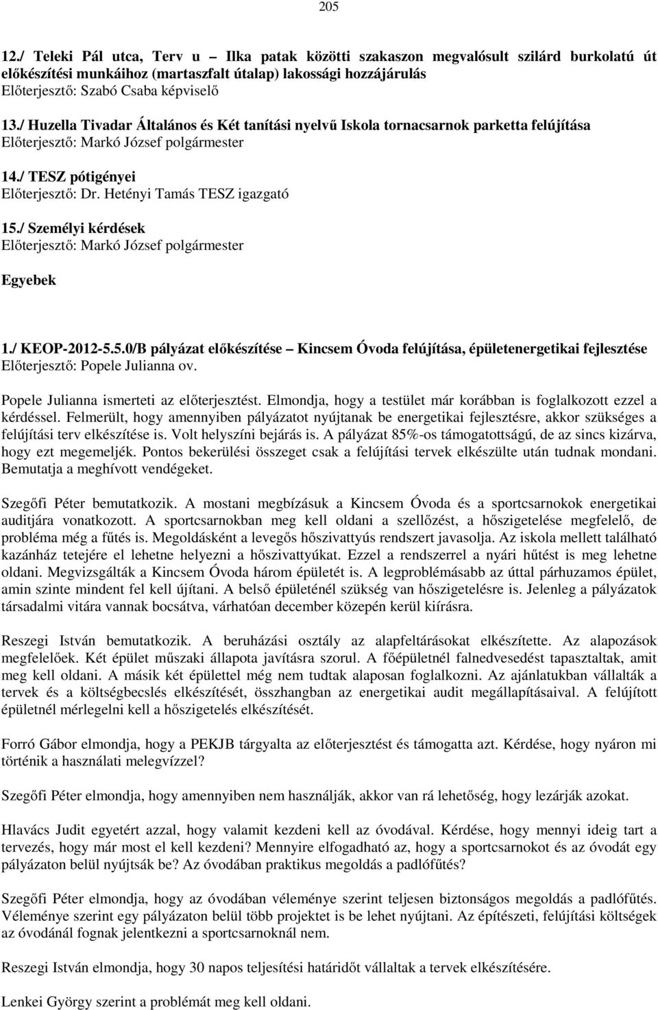 / Huzella Tivadar Általános és Két tanítási nyelvű Iskola tornacsarnok parketta felújítása Előterjesztő: Markó József polgármester 14./ TESZ pótigényei Előterjesztő: Dr.