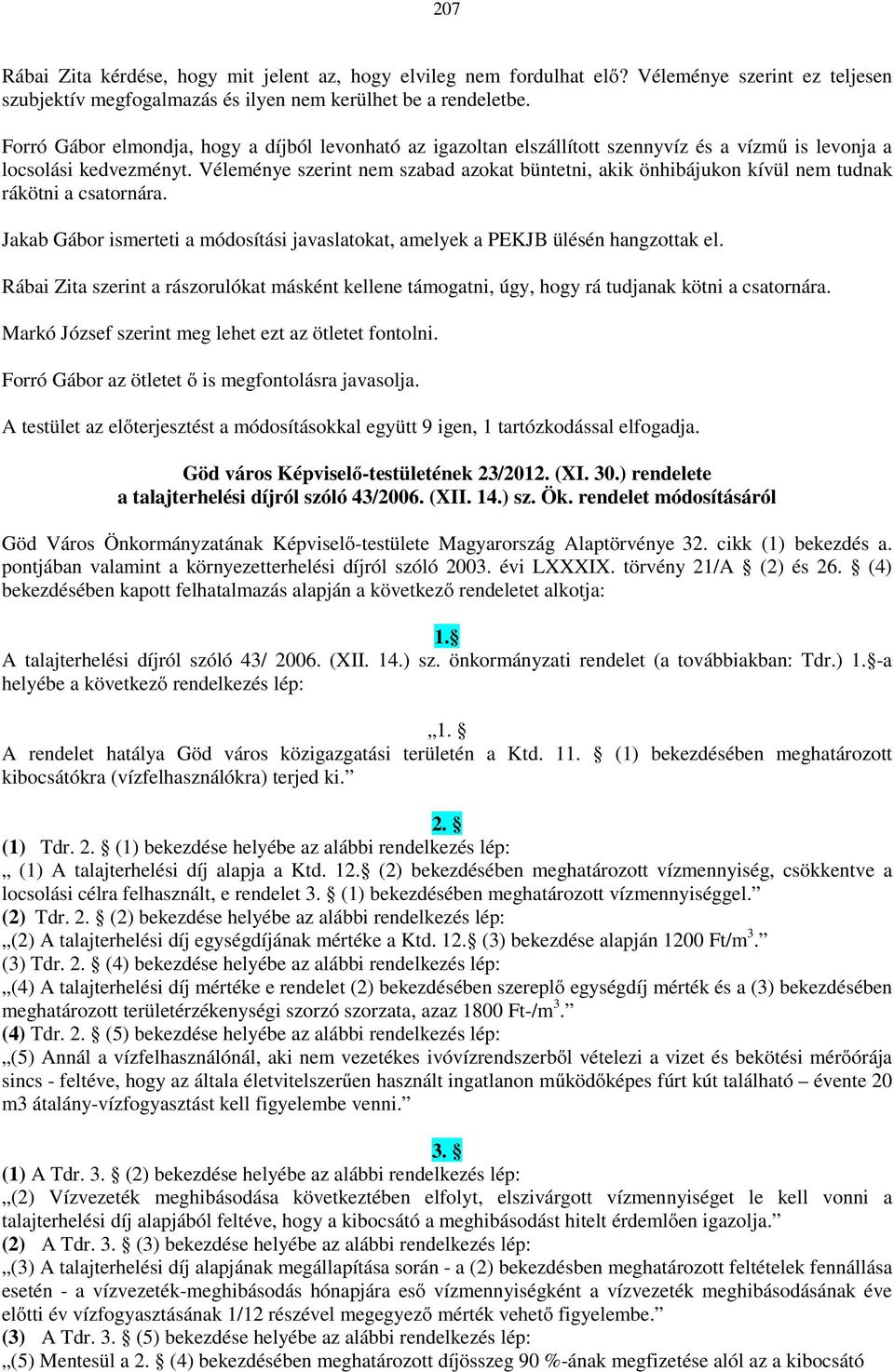 Véleménye szerint nem szabad azokat büntetni, akik önhibájukon kívül nem tudnak rákötni a csatornára. Jakab Gábor ismerteti a módosítási javaslatokat, amelyek a PEKJB ülésén hangzottak el.