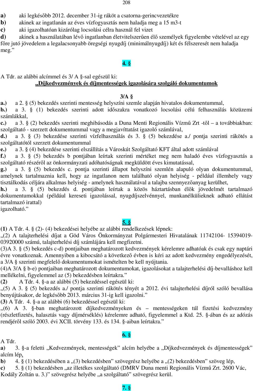 használatában lévő ingatlanban életvitelszerűen élő személyek figyelembe vételével az egy főre jutó jövedelem a legalacsonyabb öregségi nyugdíj (minimálnyugdíj) két és félszeresét nem haladja meg.